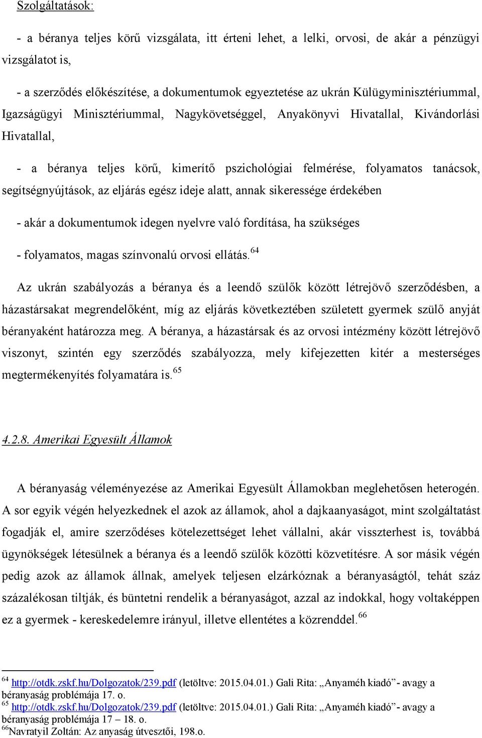 segítségnyújtások, az eljárás egész ideje alatt, annak sikeressége érdekében - akár a dokumentumok idegen nyelvre való fordítása, ha szükséges - folyamatos, magas színvonalú orvosi ellátás.