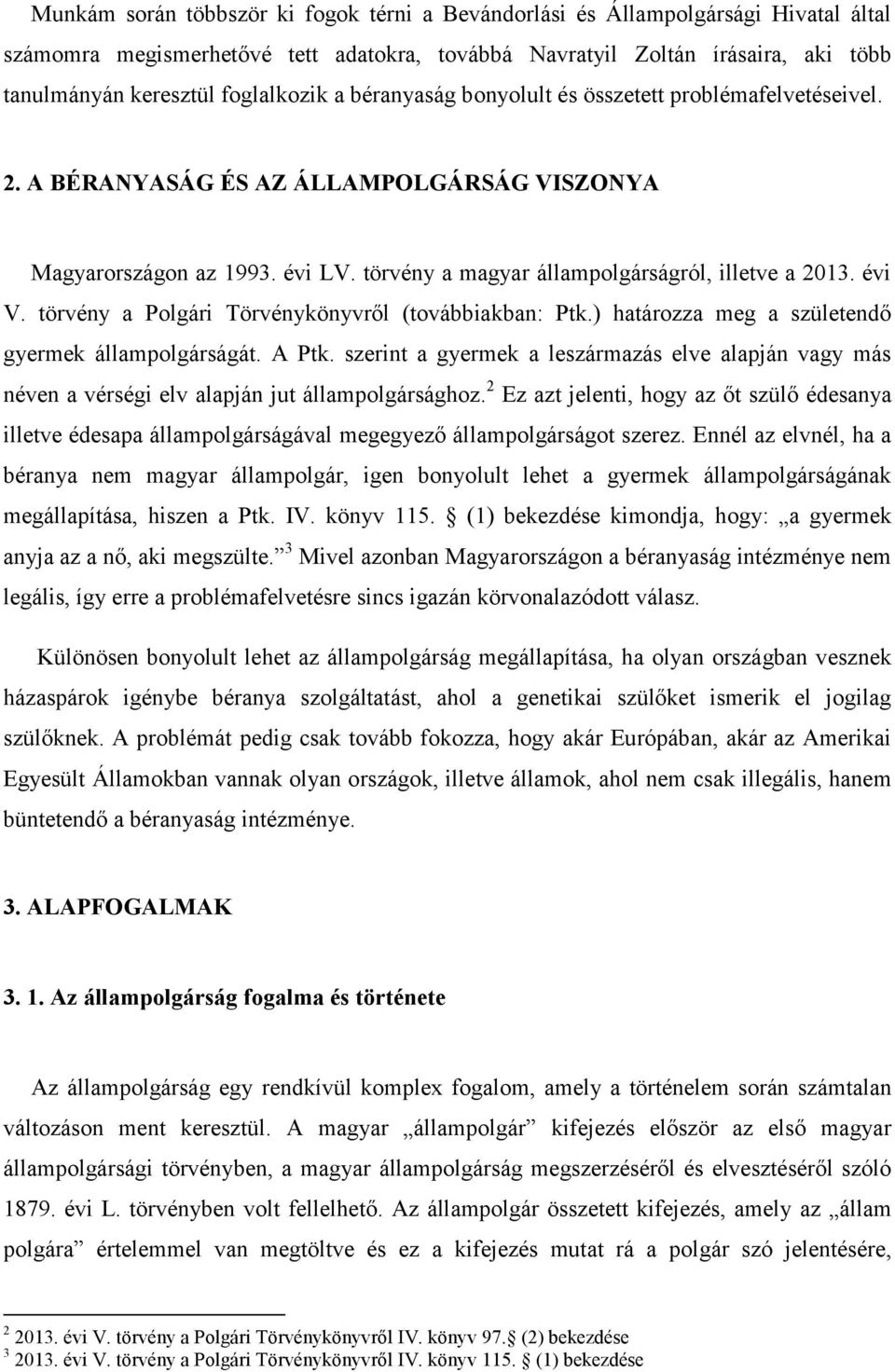 évi V. törvény a Polgári Törvénykönyvről (továbbiakban: Ptk.) határozza meg a születendő gyermek állampolgárságát. A Ptk.