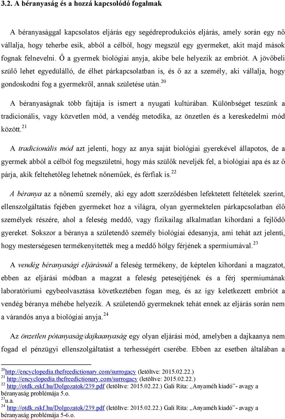 A jövőbeli szülő lehet egyedülálló, de élhet párkapcsolatban is, és ő az a személy, aki vállalja, hogy gondoskodni fog a gyermekről, annak születése után.