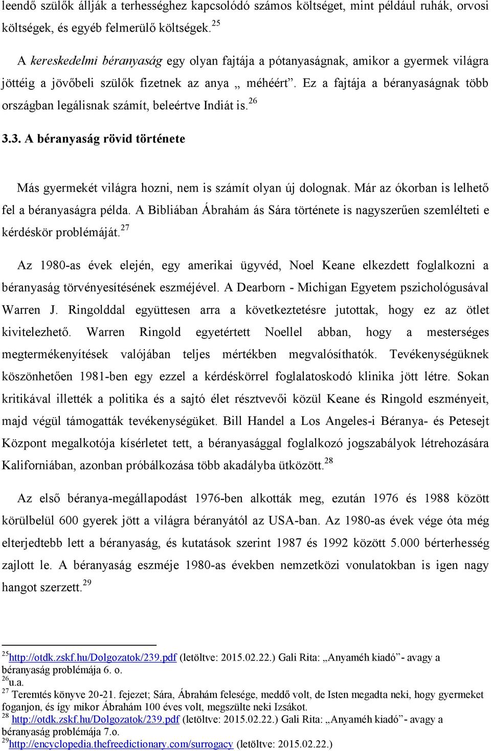 Ez a fajtája a béranyaságnak több országban legálisnak számít, beleértve Indiát is. 26 3.3. A béranyaság rövid története Más gyermekét világra hozni, nem is számít olyan új dolognak.