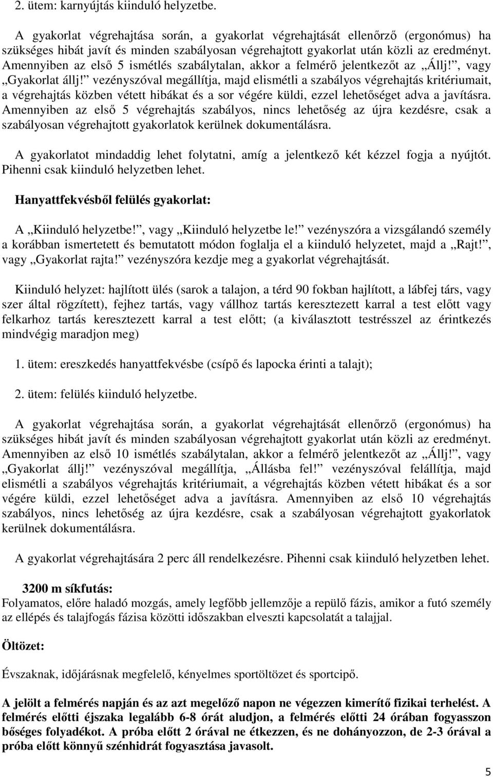 Amennyiben az első 5 végrehajtás szabályos, nincs lehetőség az újra kezdésre, csak a szabályosan végrehajtott gyakorlatok kerülnek dokumentálásra.