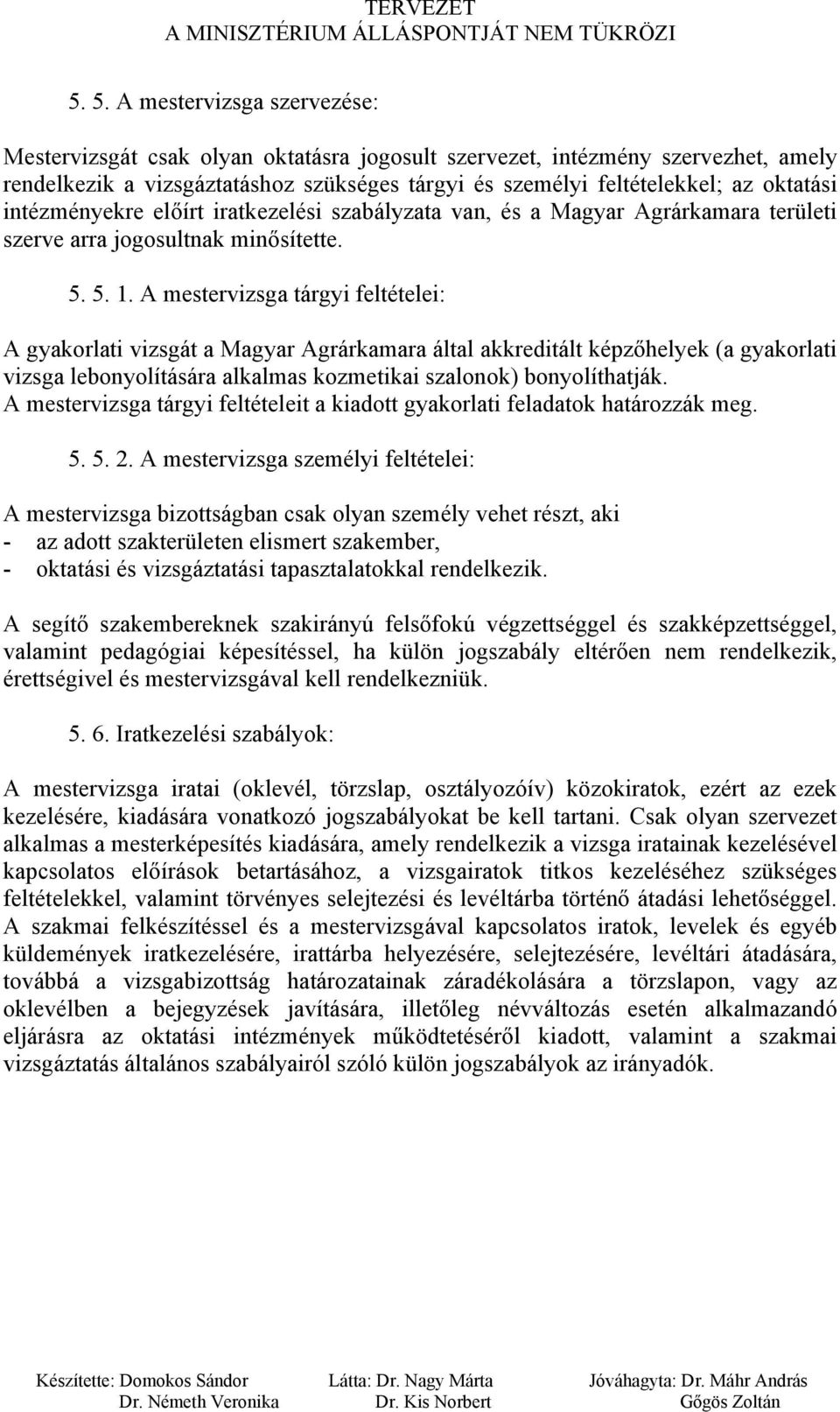 A mestervizsga tárgyi feltételei: A gyakorlati vizsgát a Magyar Agrárkamara által akkreditált képzőhelyek (a gyakorlati vizsga lebonyolítására alkalmas kozmetikai szalonok) bonyolíthatják.