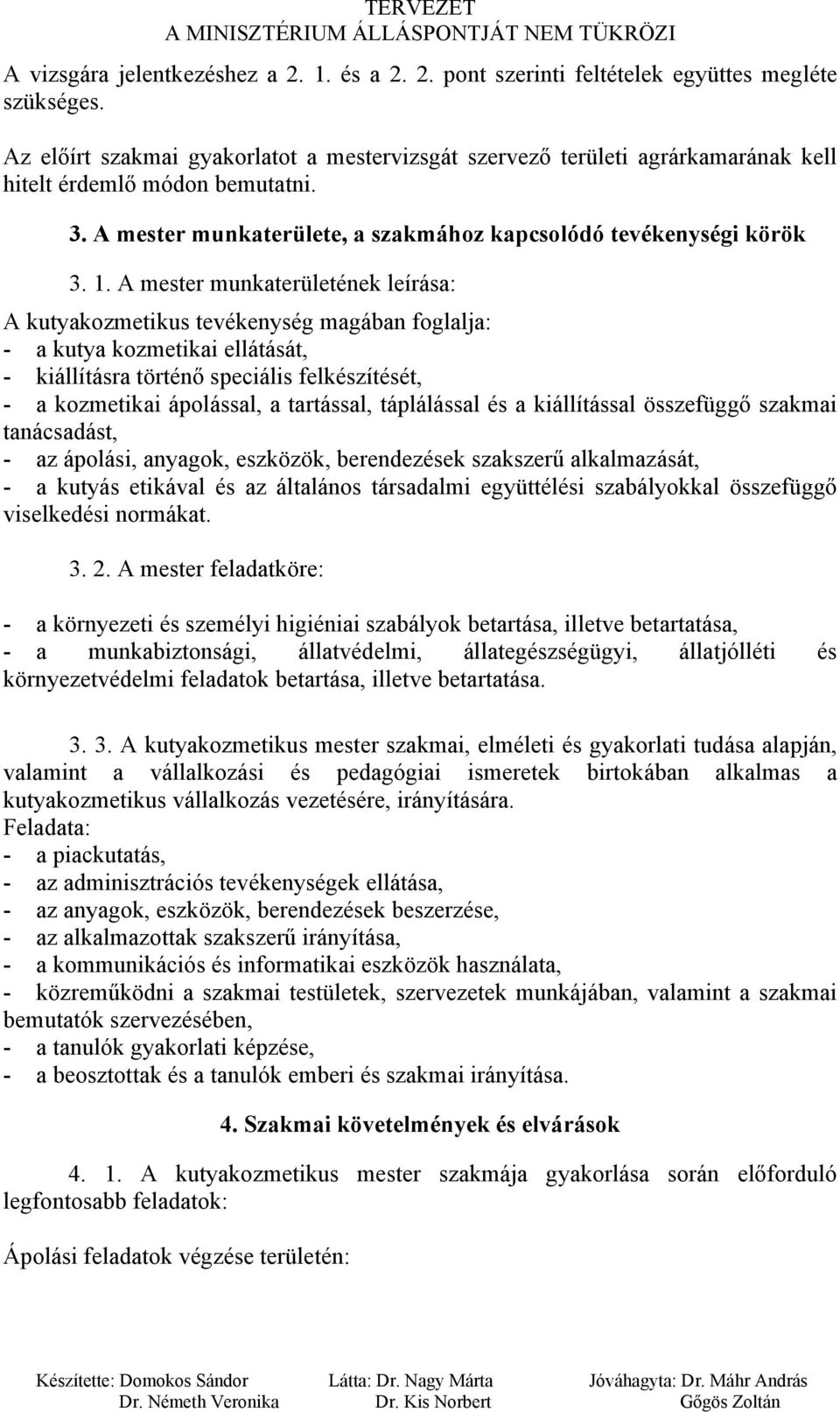 A mester munkaterületének leírása: A kutyakozmetikus tevékenység magában foglalja: - a kutya kozmetikai ellátását, - kiállításra történő speciális felkészítését, - a kozmetikai ápolással, a