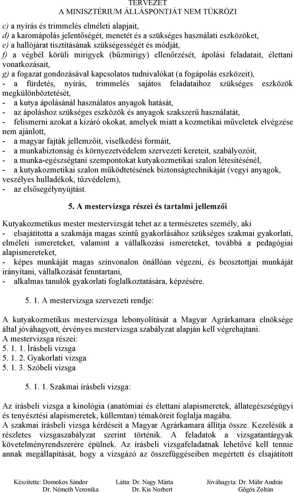 feladataihoz szükséges eszközök megkülönböztetését, - a kutya ápolásánál használatos anyagok hatását, - az ápoláshoz szükséges eszközök és anyagok szakszerű használatát, - felismerni azokat a kizáró