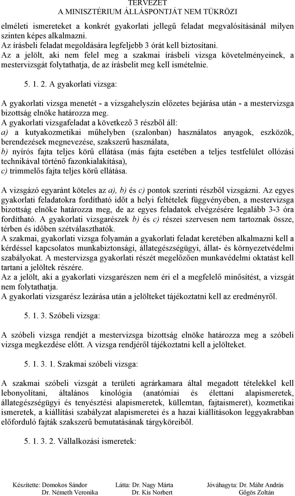 A gyakorlati vizsga: A gyakorlati vizsga menetét - a vizsgahelyszín előzetes bejárása után - a mestervizsga bizottság elnöke határozza meg.