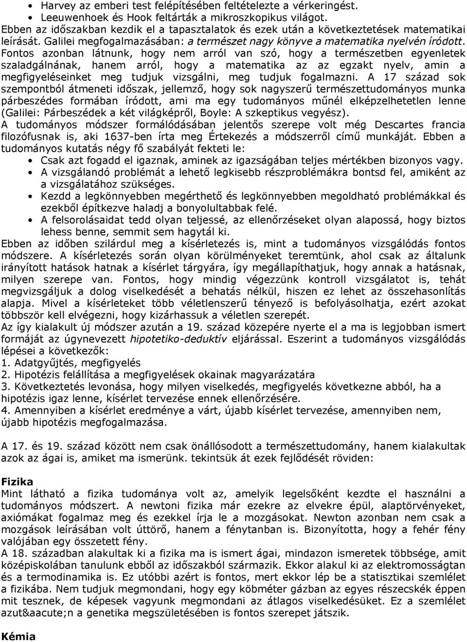 Fontos azonban látnunk, hogy nem arról van szó, hogy a természetben egyenletek szaladgálnának, hanem arról, hogy a matematika az az egzakt nyelv, amin a megfigyeléseinket meg tudjuk vizsgálni, meg