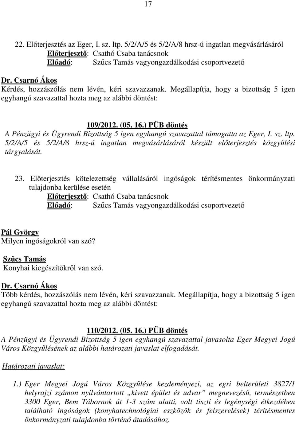 Megállapítja, hogy a bizottság 5 igen egyhangú szavazattal hozta meg az alábbi döntést: 109/2012. (05. 16.