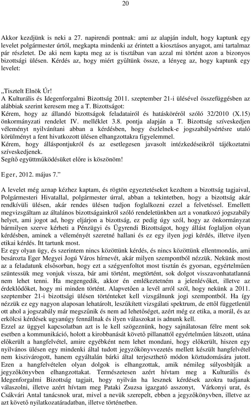 A Kulturális és Idegenforgalmi Bizottság 2011. szeptember 21-i ülésével összefüggésben az alábbiak szerint keresem meg a T.