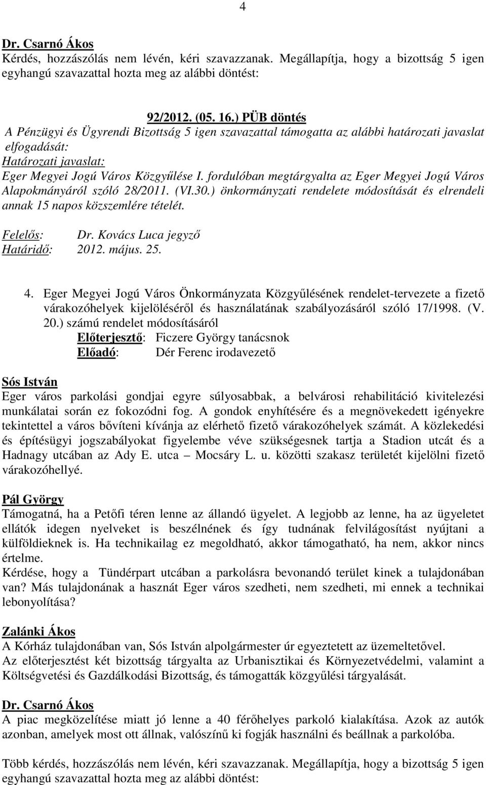 fordulóban megtárgyalta az Eger Megyei Jogú Város Alapokmányáról szóló 28/2011. (VI.30.) önkormányzati rendelete módosítását és elrendeli annak 15 napos közszemlére tételét. Felelős: Dr.