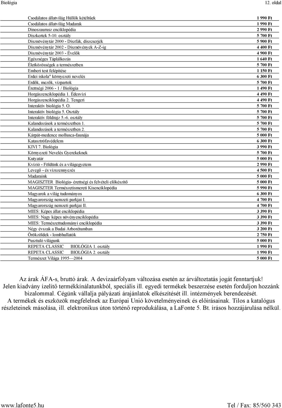 Életközösségek a természetben 5 700 Ft Emberi test felépítése 1 150 Ft Erdei iskola" környezeti nevelés 6 300 Ft Erdők, mezők, vízpartok 5 700 Ft Érettségi 2006-1 / Biológia 1 490 Ft