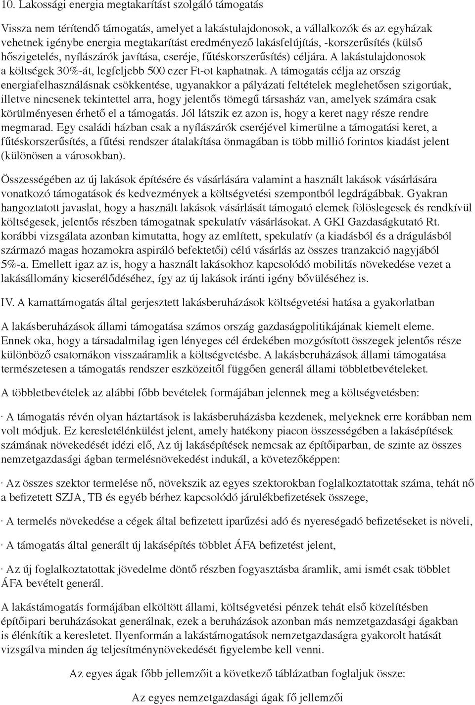 A támogatás célja az ország energiafelhasználásnak csökkentése, ugyanakkor a pályázati feltételek meglehetősen szigorúak, illetve nincsenek tekintettel arra, hogy jelentős tömegű társasház van,