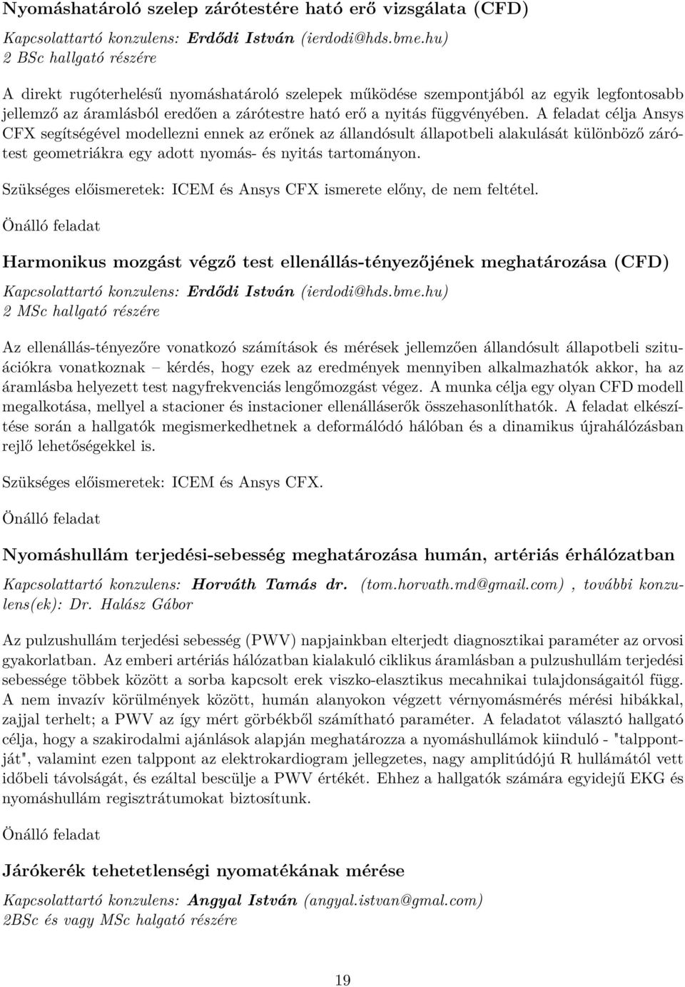 A feladat célja Ansys CFX segítségével modellezni ennek az erőnek az állandósult állapotbeli alakulását különböző zárótest geometriákra egy adott nyomás- és nyitás tartományon.