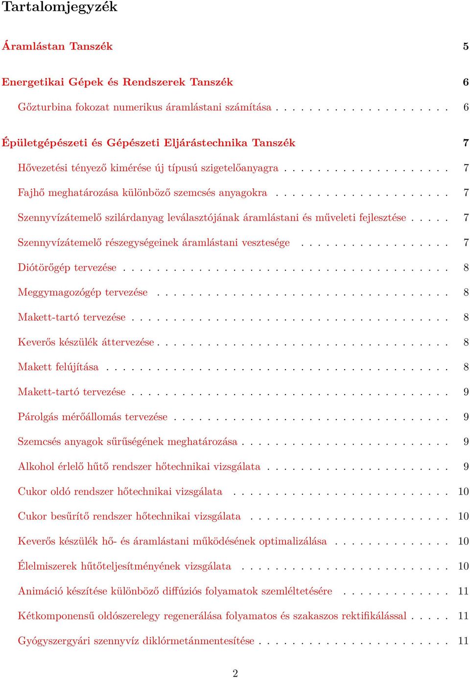 .................... 7 Szennyvízátemelő szilárdanyag leválasztójának áramlástani és műveleti fejlesztése..... 7 Szennyvízátemelő részegységeinek áramlástani vesztesége.................. 7 Diótörőgép tervezése.