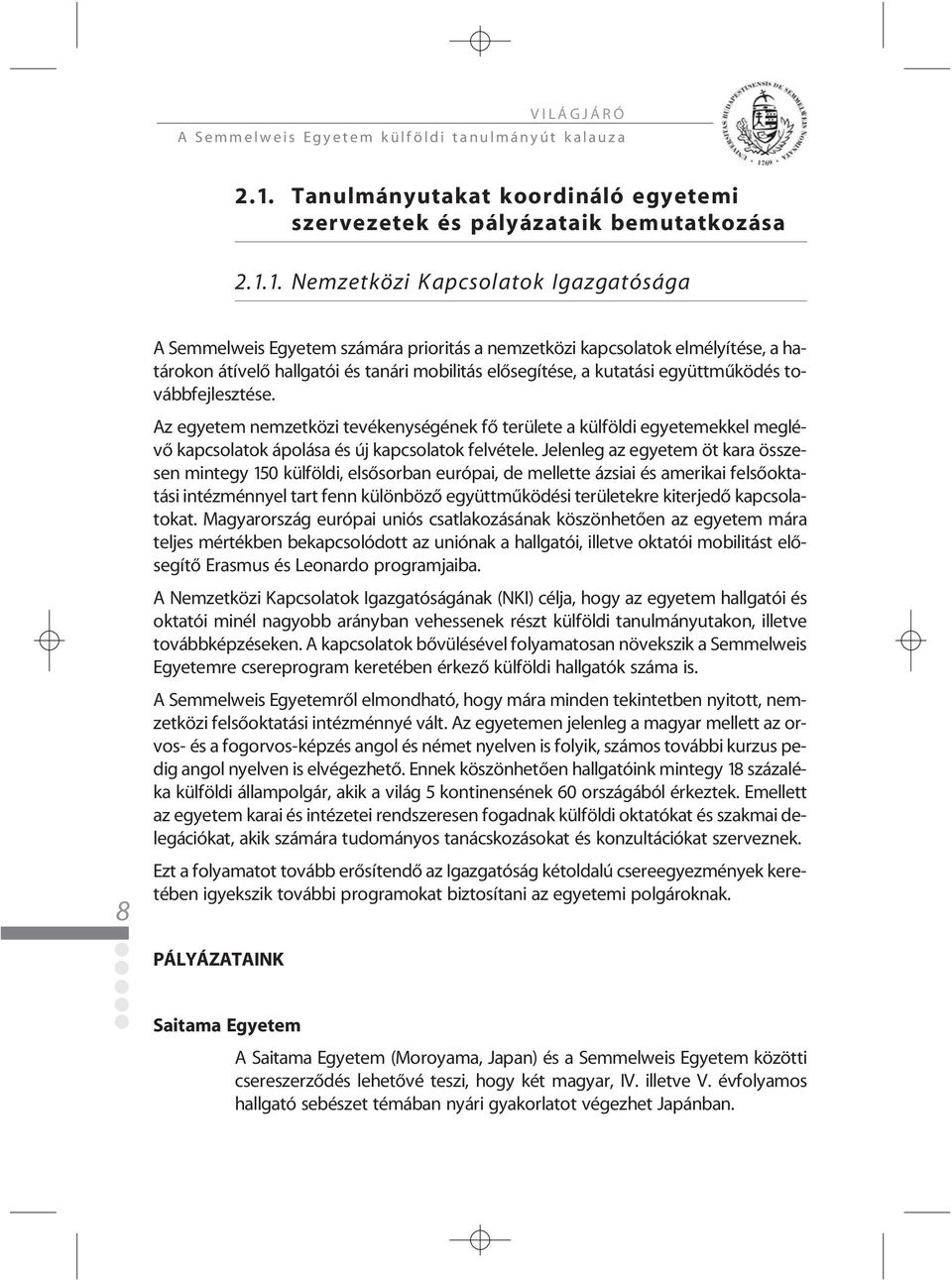 Az egyetem nemzetközi tevékenységének fõ területe a külföldi egyetemekkel meglévõ kapcsolatok ápolása és új kapcsolatok felvétele.