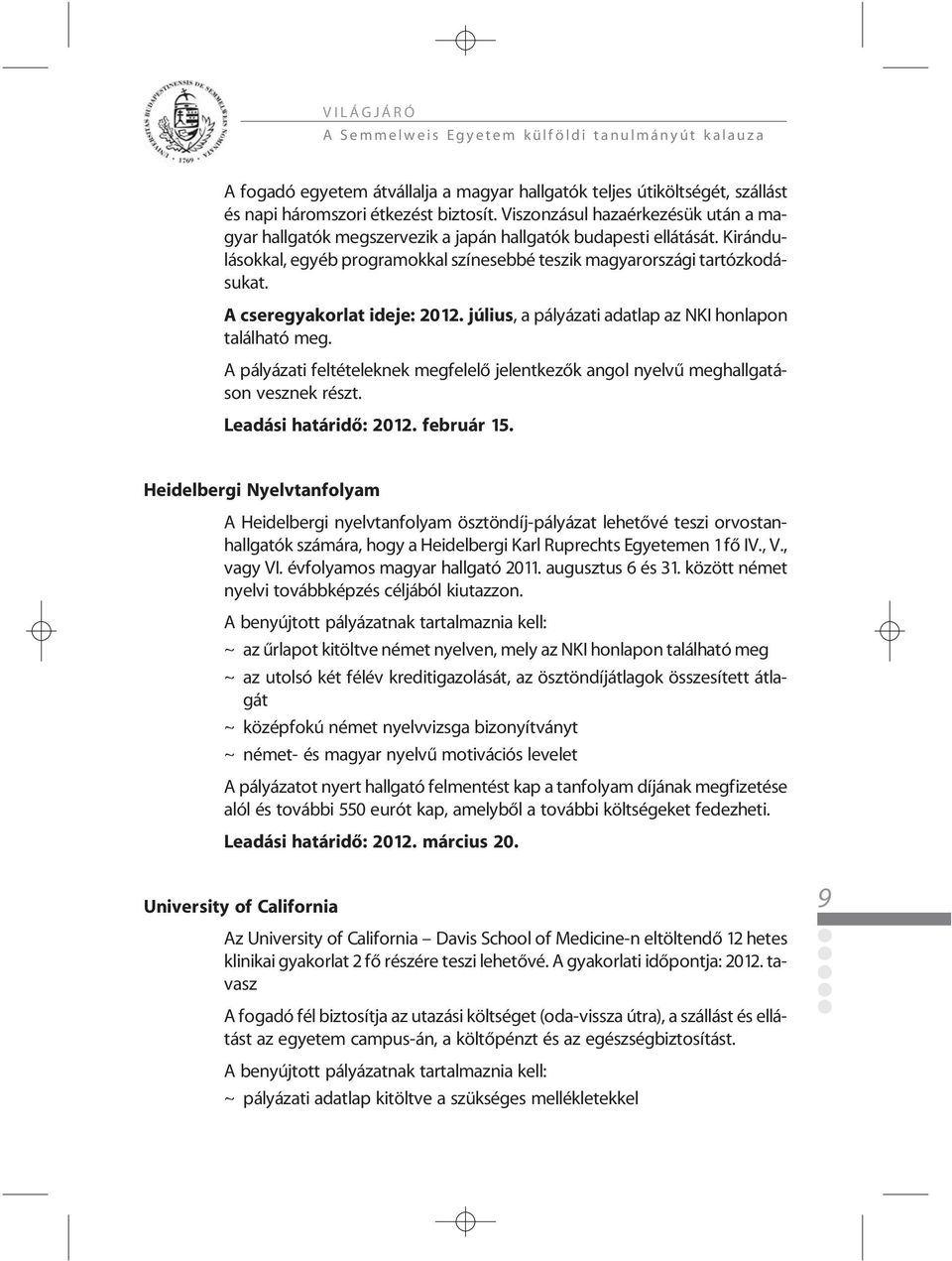 A cseregyakorlat ideje: 2012. július, a pályázati adatlap az NKI honlapon található meg. A pályázati feltételeknek megfelelõ jelentkezõk angol nyelvû meghallgatáson vesznek részt.