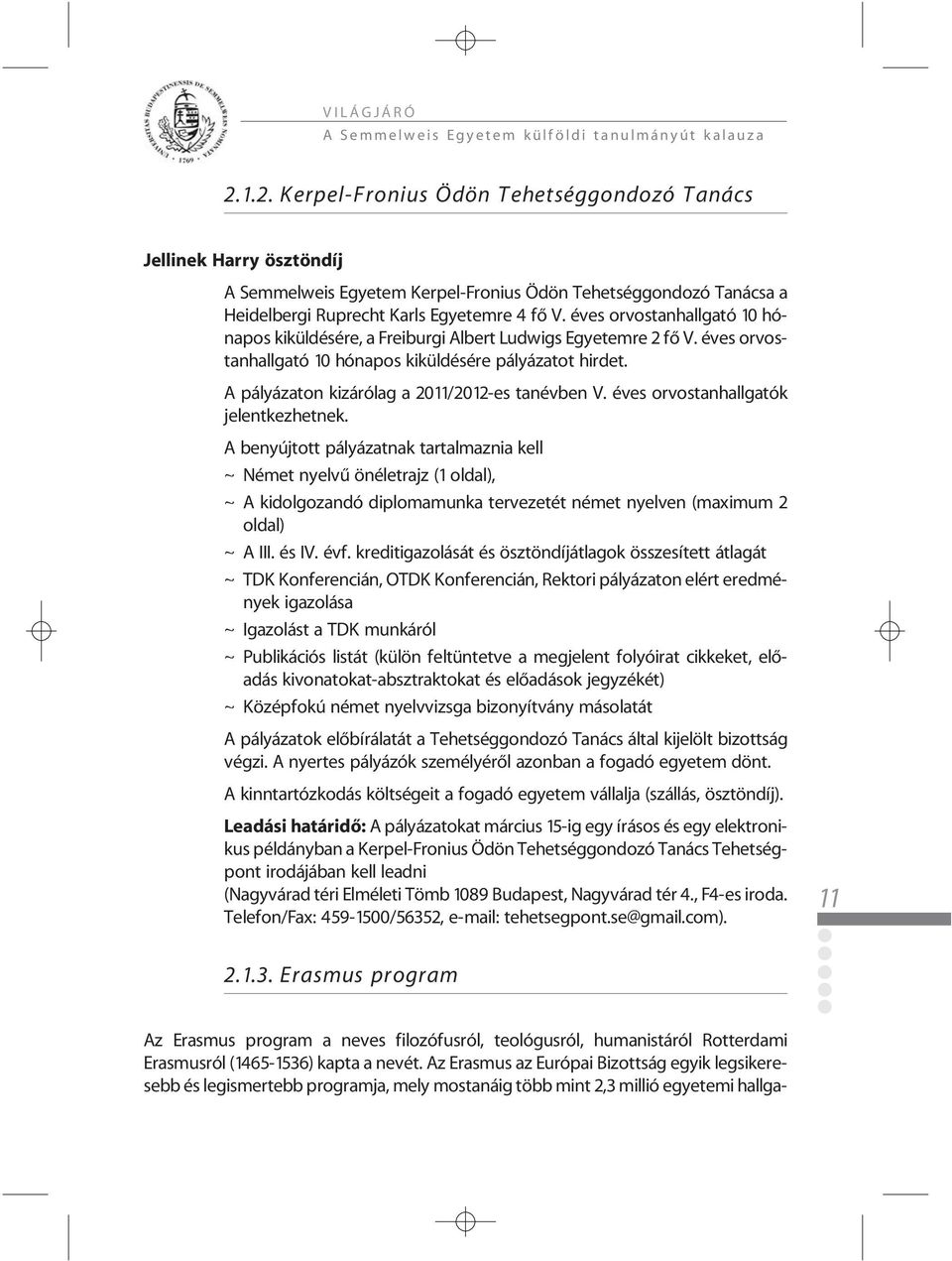 A pályázaton kizárólag a 2011/2012-es tanévben V. éves orvostanhallgatók jelentkezhetnek.