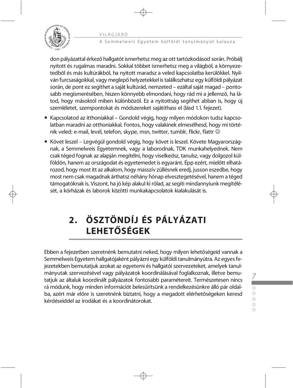 Nyilván furcsaságokkal, vagy meglepõ helyzetekkel is találkozhatsz egy külföldi pályázat során, de pont ez segíthet a saját kultúrád, nemzeted ezáltal saját magad pontosabb megismerésében, hiszen