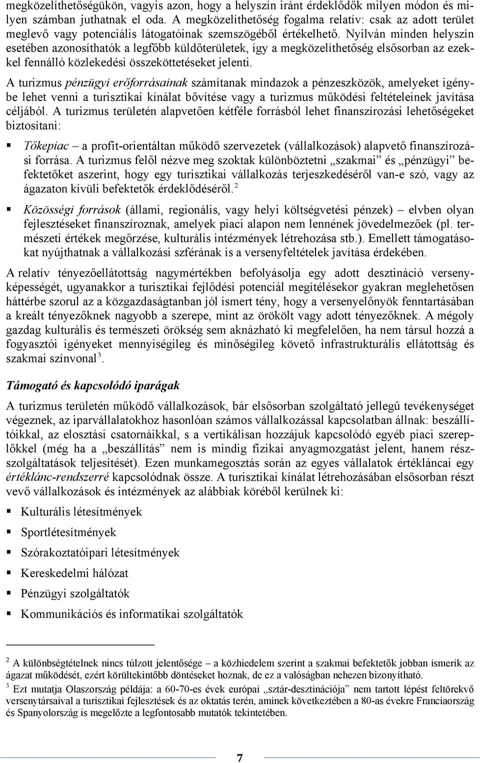 Nyilván minden helyszín esetében azonosíthatók a legfőbb küldőterületek, így a megközelíthetőség elsősorban az ezekkel fennálló közlekedési összeköttetéseket jelenti.