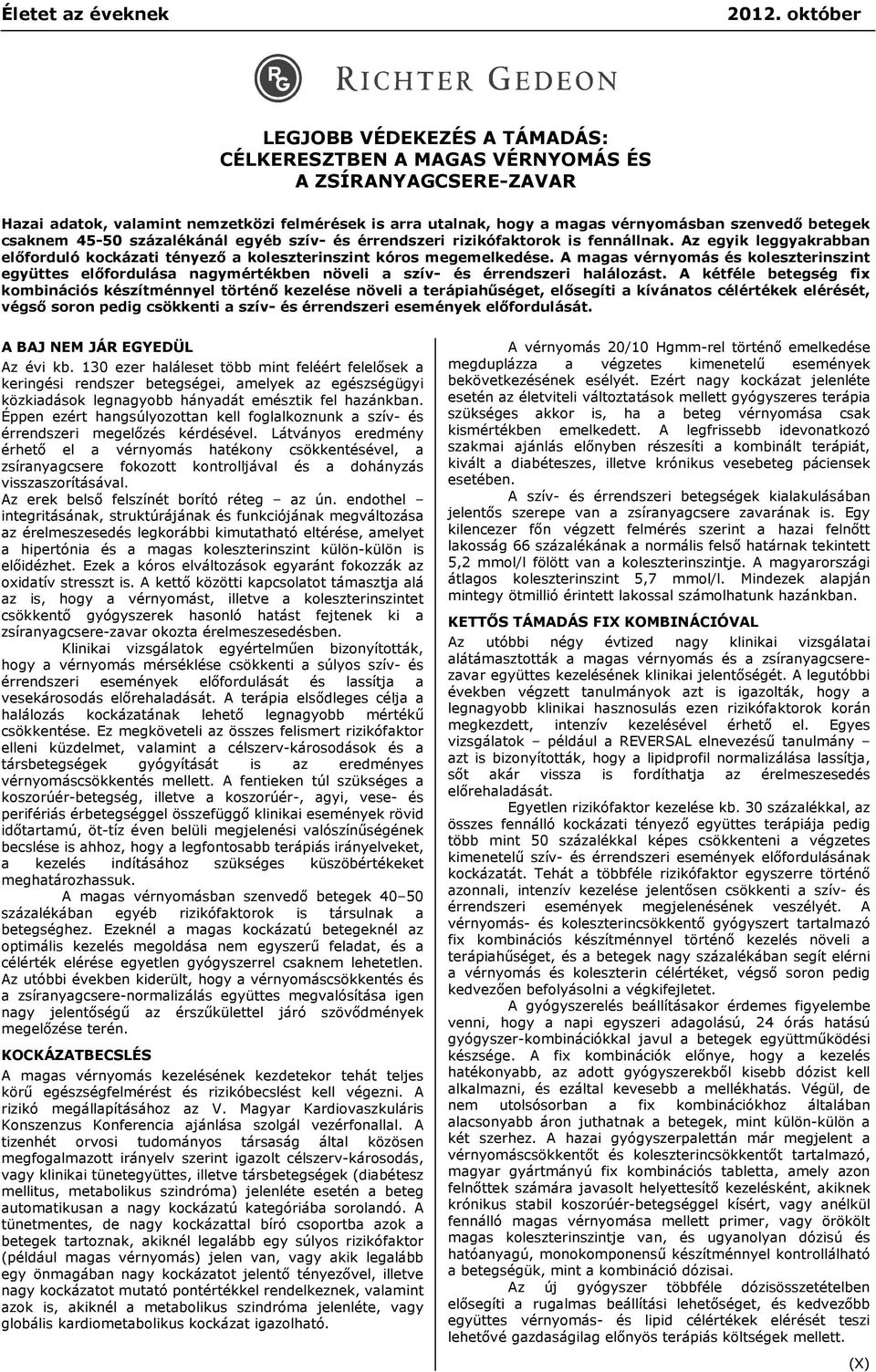 csaknem 45-50 százalékánál egyéb szív- és érrendszeri rizikófaktorok is fennállnak. Az egyik leggyakrabban előforduló kockázati tényező a koleszterinszint kóros megemelkedése.