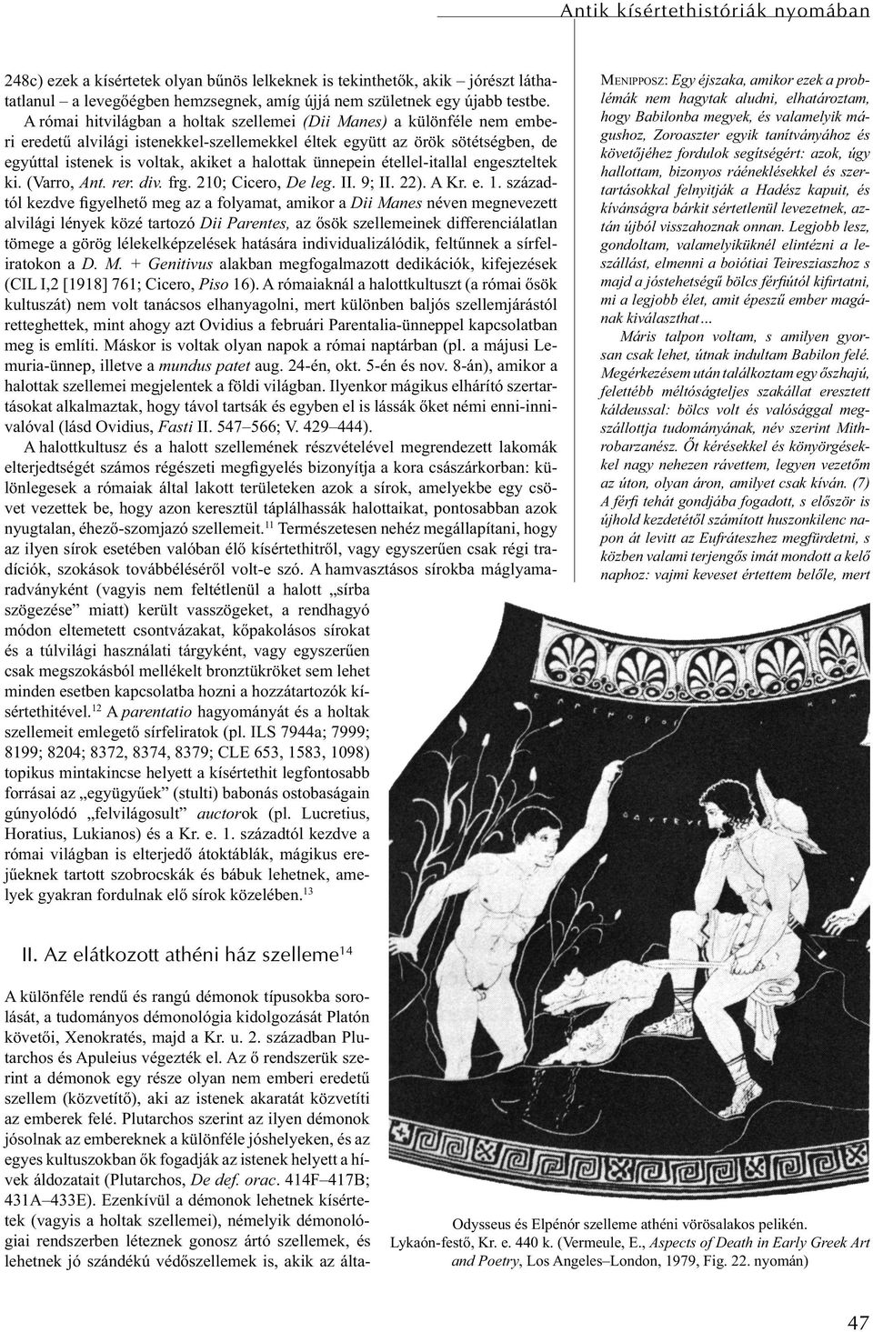 ünnepein étellel-itallal engeszteltek ki. (Varro, Ant. rer. div. frg. 210; Cicero, De leg. II. 9; II. 22). A Kr. e. 1.