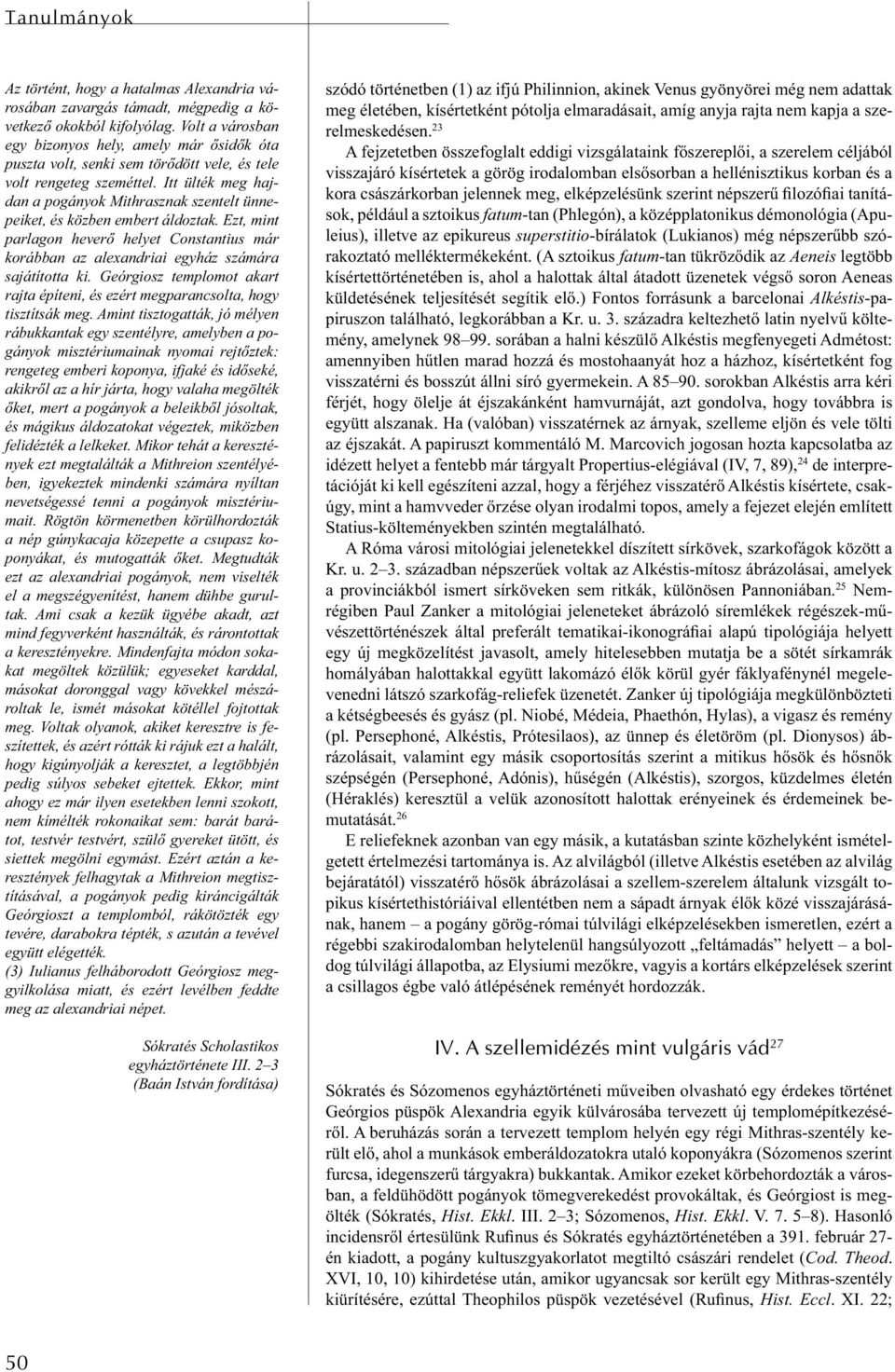 Itt ülték meg hajdan a pogányok Mithrasznak szentelt ünnepeiket, és közben embert áldoztak. Ezt, mint parlagon heverő helyet Constantius már korábban az alexandriai egyház számára sajátította ki.