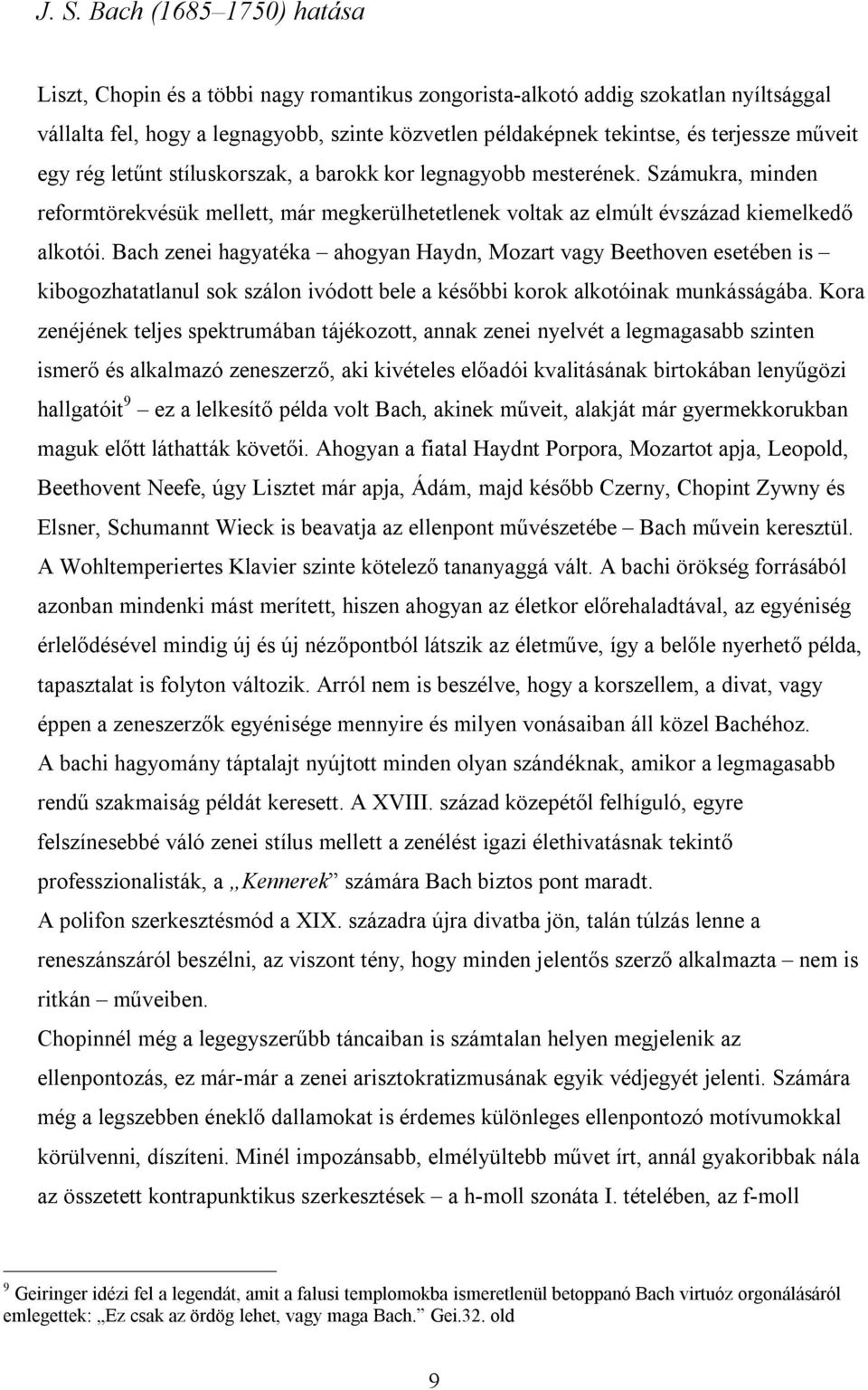 Bach zenei hagyatéka ahogyan Haydn, Mozart vagy Beethoven esetében is kibogozhatatlanul sok szálon ivódott bele a későbbi korok alkotóinak munkásságába.