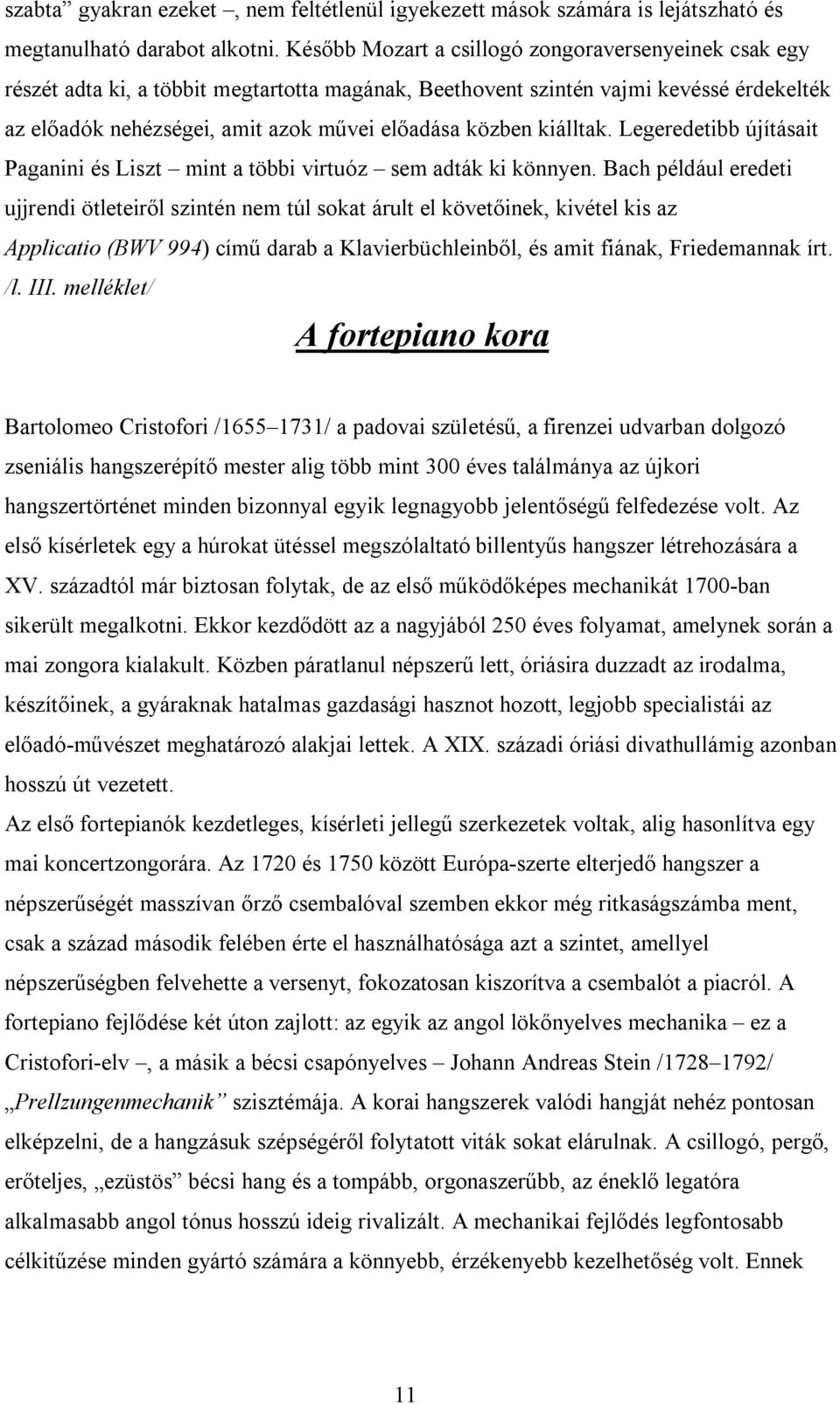 kiálltak. Legeredetibb újításait Paganini és Liszt mint a többi virtuóz sem adták ki könnyen.