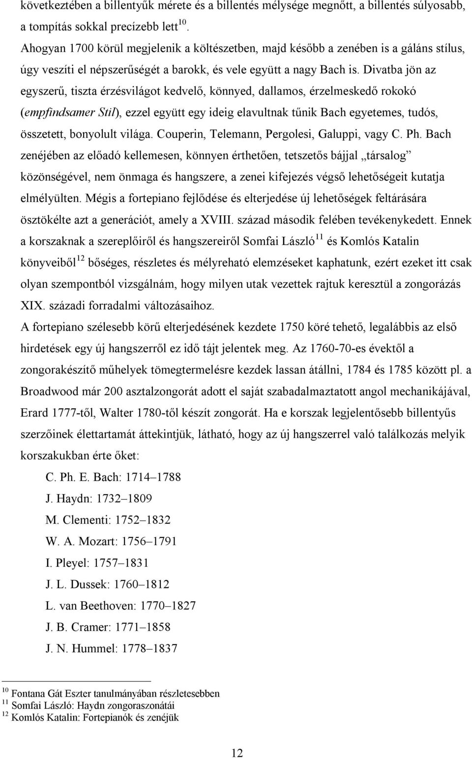 Divatba jön az egyszerű, tiszta érzésvilágot kedvelő, könnyed, dallamos, érzelmeskedő rokokó (empfindsamer Stil), ezzel együtt egy ideig elavultnak tűnik Bach egyetemes, tudós, összetett, bonyolult