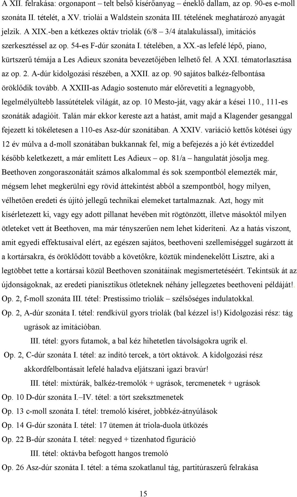 -as lefelé lépő, piano, kürtszerű témája a Les Adieux szonáta bevezetőjében lelhető fel. A XXI. tématorlasztása az op. 2. A-dúr kidolgozási részében, a XXII. az op. 90 sajátos balkéz-felbontása öröklődik tovább.