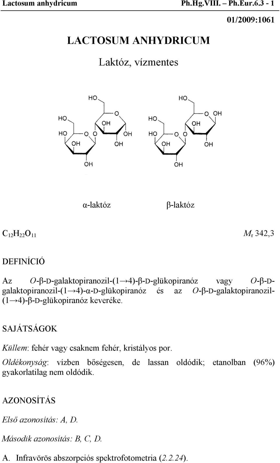 4)-β-D-glükopiranóz vagy O-β-Dgalaktopiranozil-(1 4)-α-D-glükopiranóz és az O-β-D-galaktopiranozil- (1 4)-β-D-glükopiranóz keveréke.