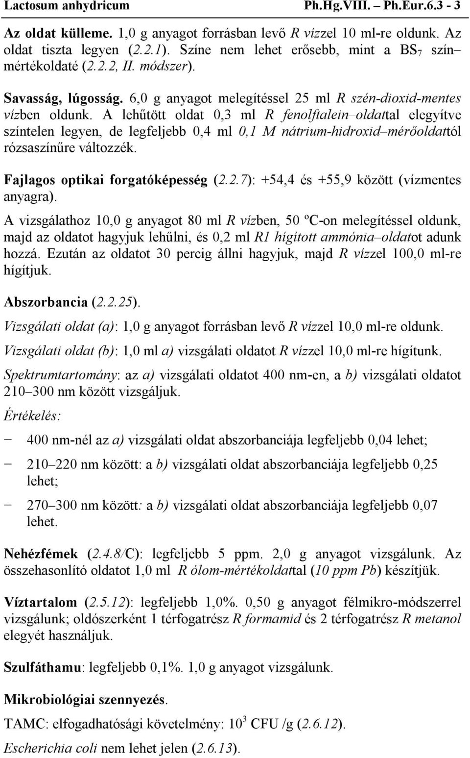 A lehűtött oldat 0,3 ml R fenolftalein oldattal elegyítve színtelen legyen, de legfeljebb 0,4 ml 0,1 M nátrium-hidroxid mérőoldattól rózsaszínűre változzék. Fajlagos optikai forgatóképesség (2.