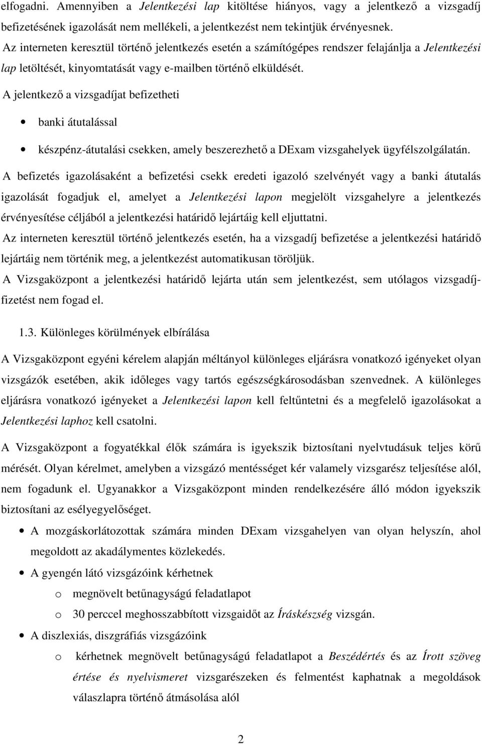 A jelentkező a vizsgadíjat befizetheti banki átutalással készpénz-átutalási csekken, amely beszerezhető a DExam vizsgahelyek ügyfélszolgálatán.