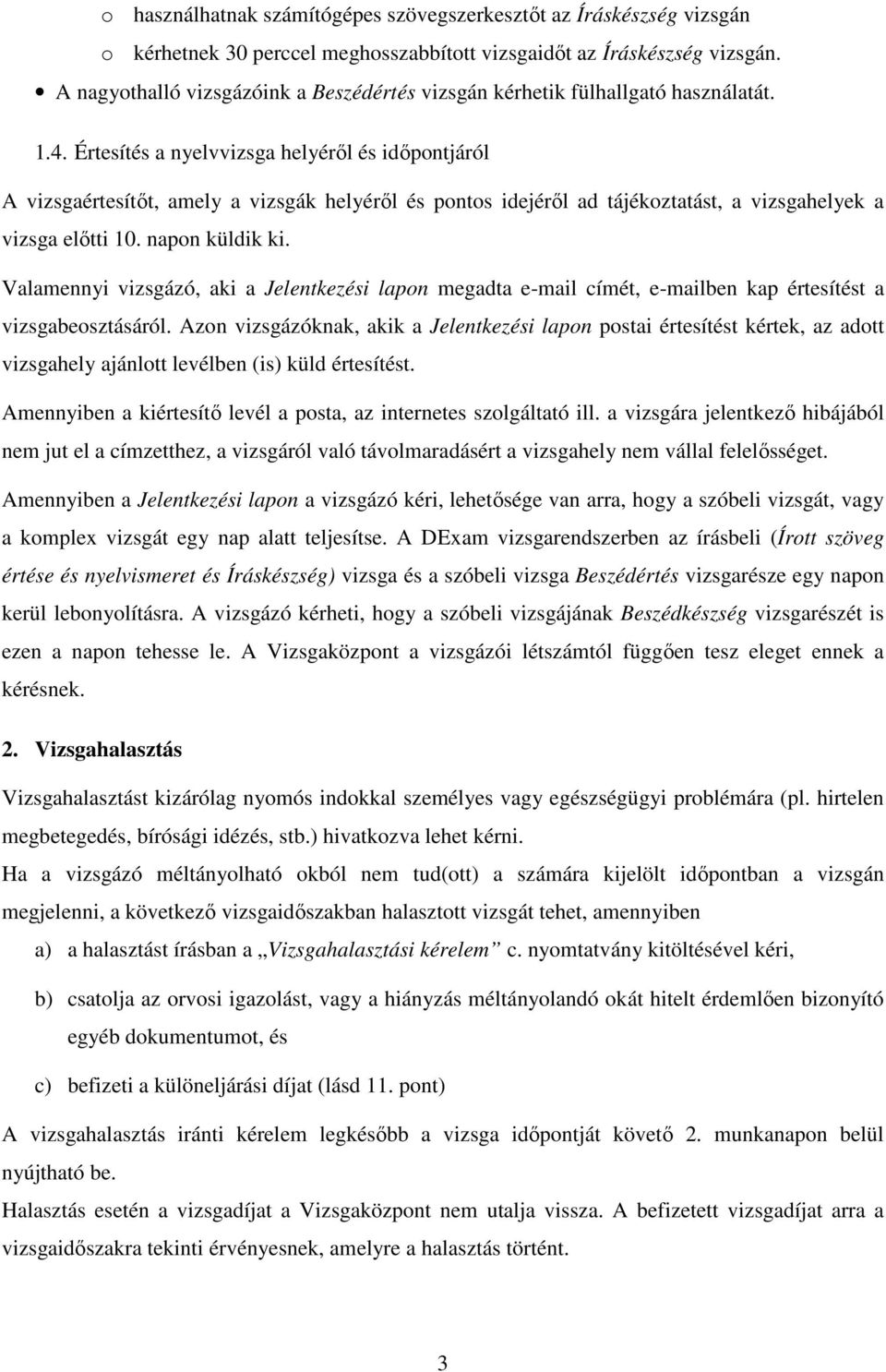 Értesítés a nyelvvizsga helyéről és időpontjáról A vizsgaértesítőt, amely a vizsgák helyéről és pontos idejéről ad tájékoztatást, a vizsgahelyek a vizsga előtti 10. napon küldik ki.