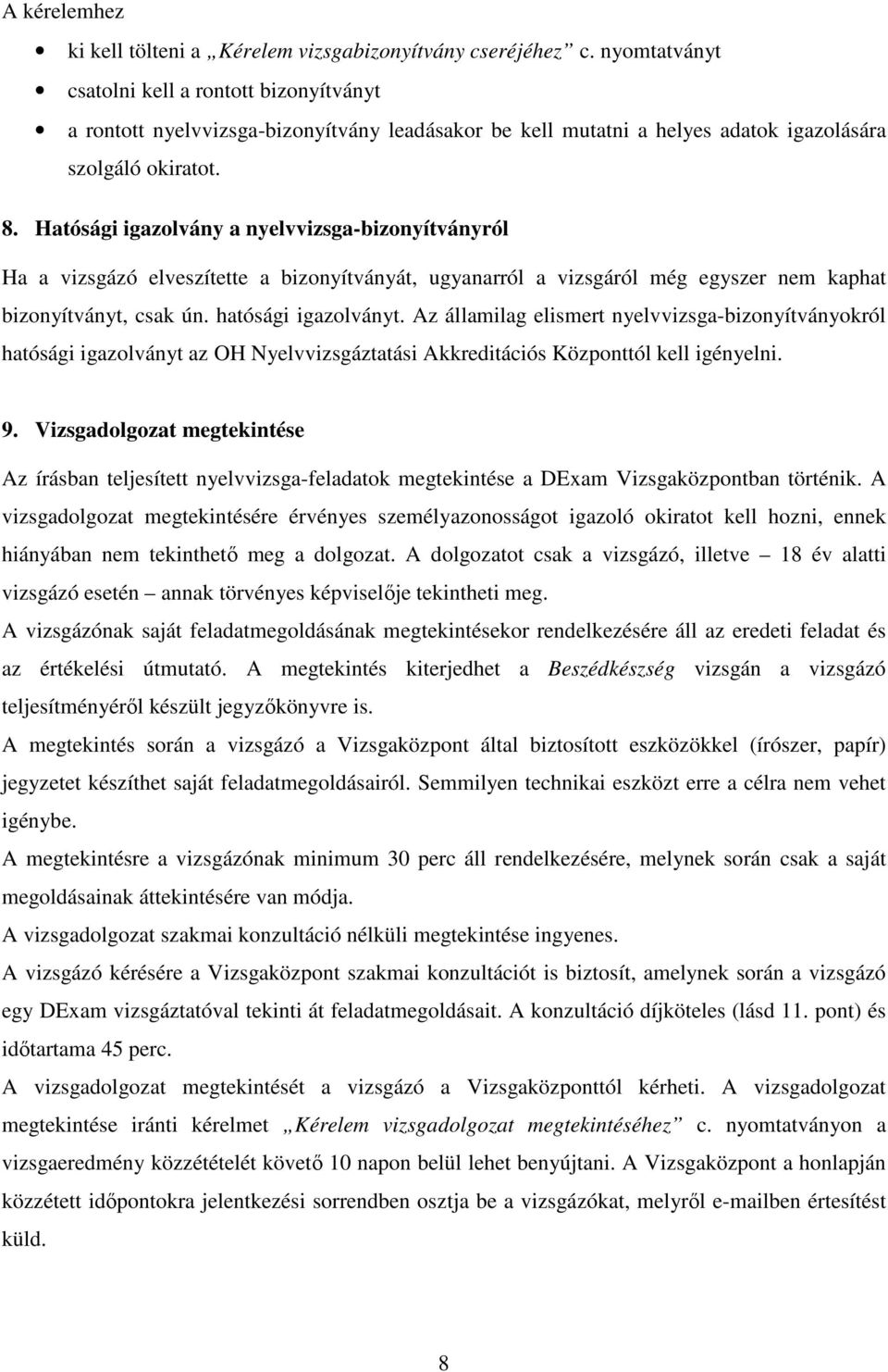 Hatósági igazolvány a nyelvvizsga-bizonyítványról Ha a vizsgázó elveszítette a bizonyítványát, ugyanarról a vizsgáról még egyszer nem kaphat bizonyítványt, csak ún. hatósági igazolványt.