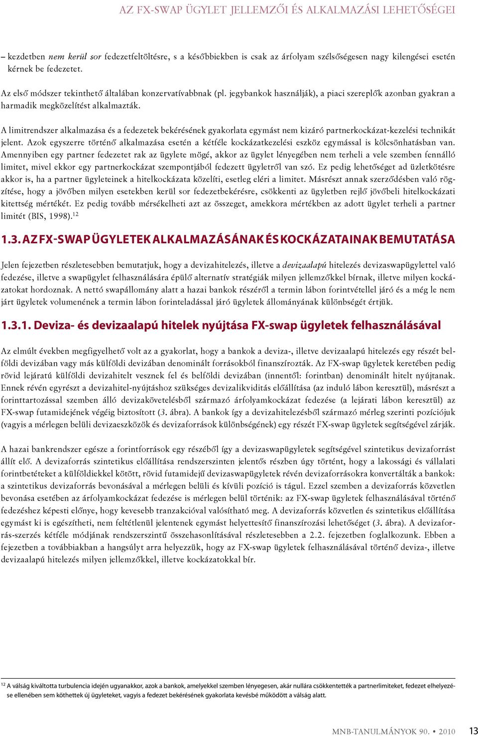 A limitrendszer alkalmazása és a fedezetek bekérésének gyakorlata egymást nem kizáró partnerkockázat-kezelési technikát jelent.