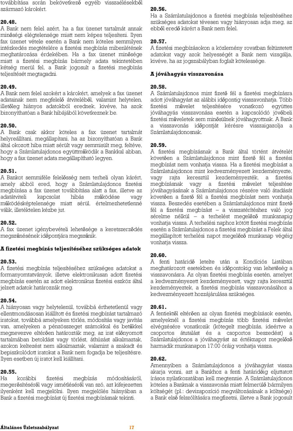 Ha a fax üzenet minősége miatt a fizetési megbízás bármely adata tekintetében kétség merül fel, a Bank jogosult a fizetési megbízás teljesítését megtagadni. 20.49.