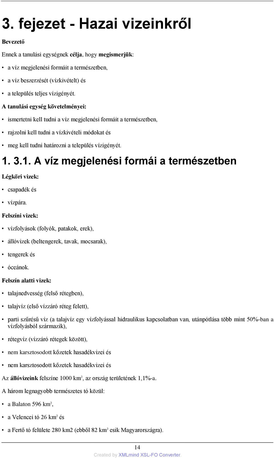 3.1. A víz megjelenési formái a természetben Légköri vizek: csapadék és vízpára. Felszíni vizek: vízfolyások (folyók, patakok, erek), állóvizek (beltengerek, tavak, mocsarak), tengerek és óceánok.