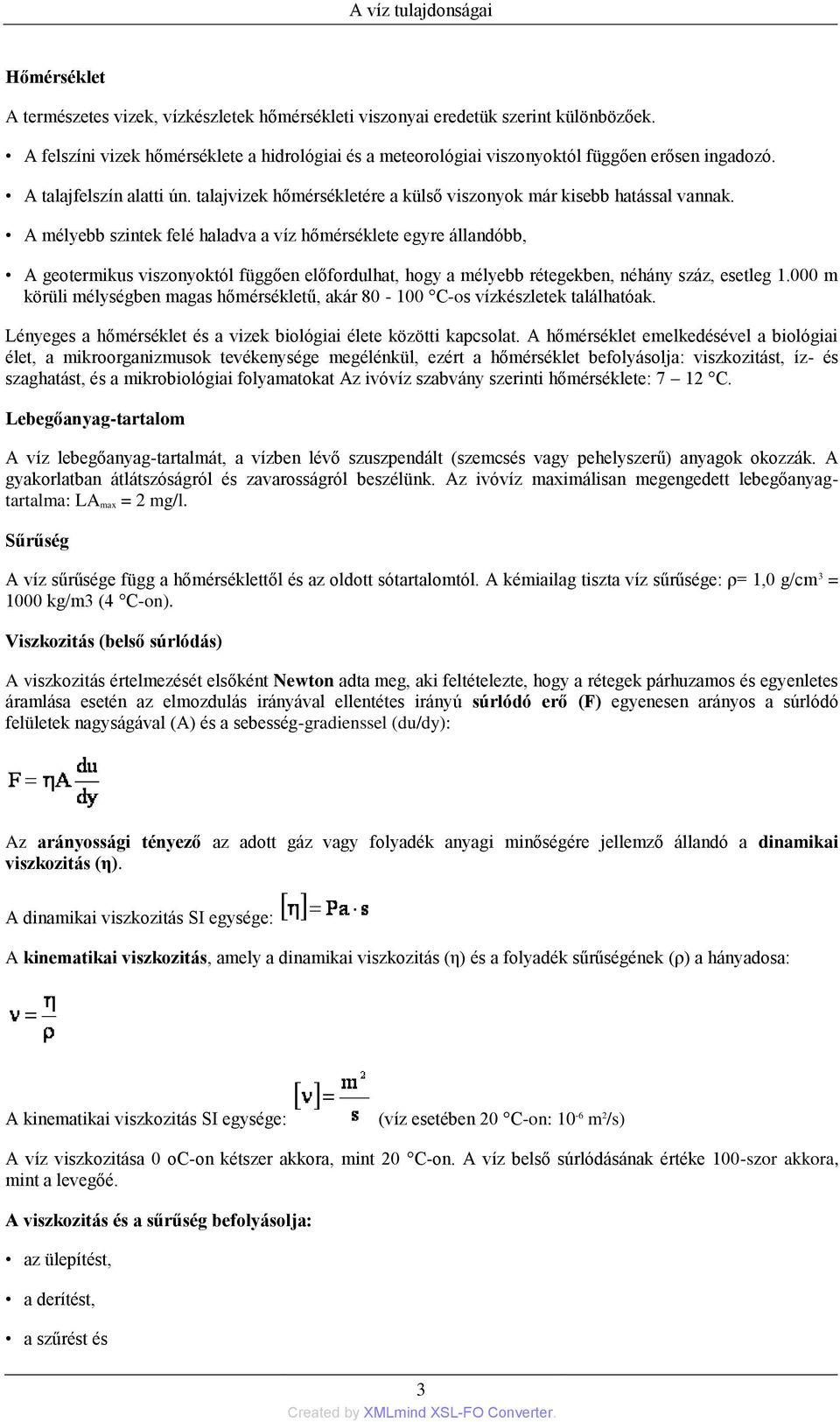 A mélyebb szintek felé haladva a víz hőmérséklete egyre állandóbb, A geotermikus viszonyoktól függően előfordulhat, hogy a mélyebb rétegekben, néhány száz, esetleg 1.