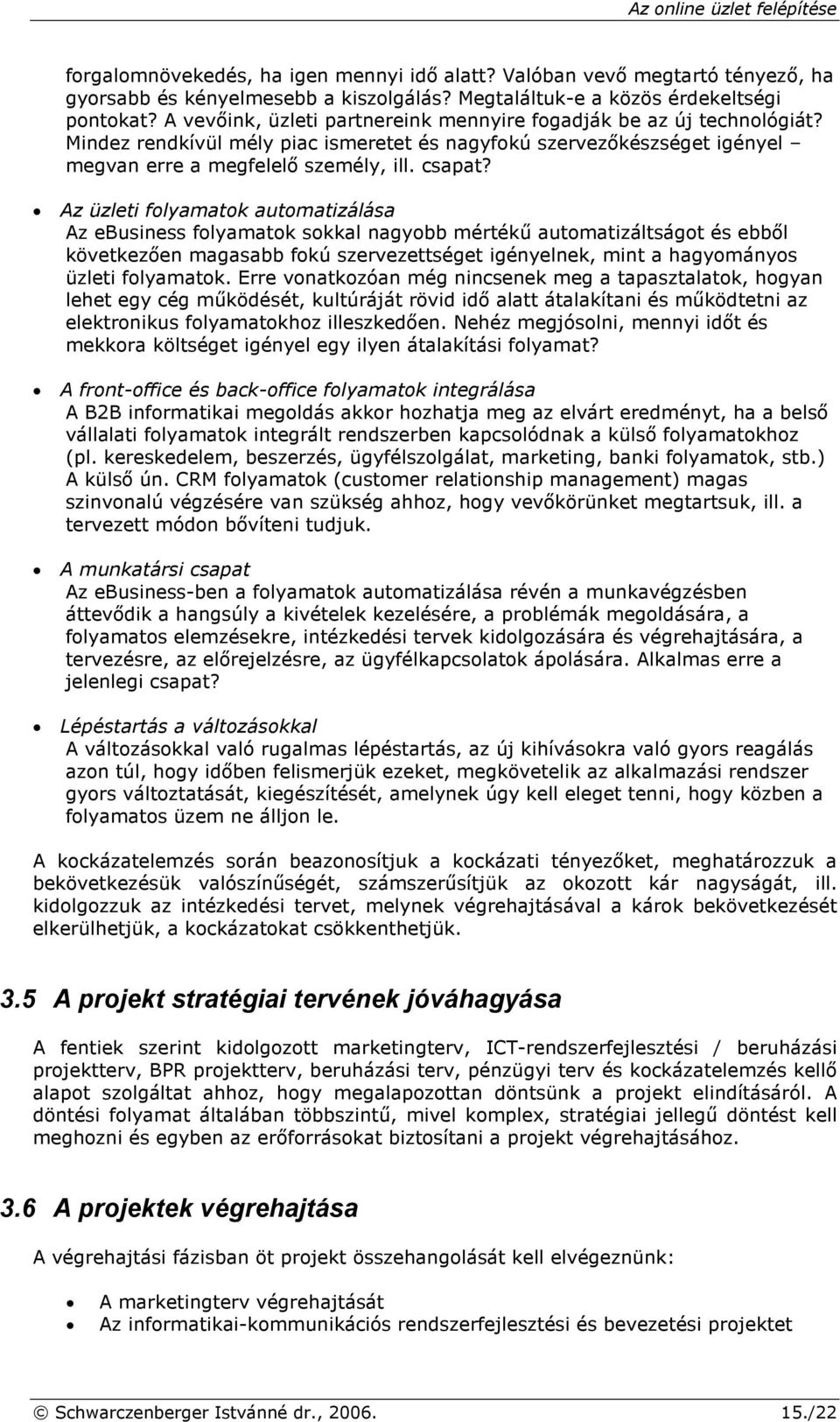 Az üzleti folyamatok automatizálása Az ebusiness folyamatok sokkal nagyobb mértékő automatizáltságot és ebbıl következıen magasabb fokú szervezettséget igényelnek, mint a hagyományos üzleti