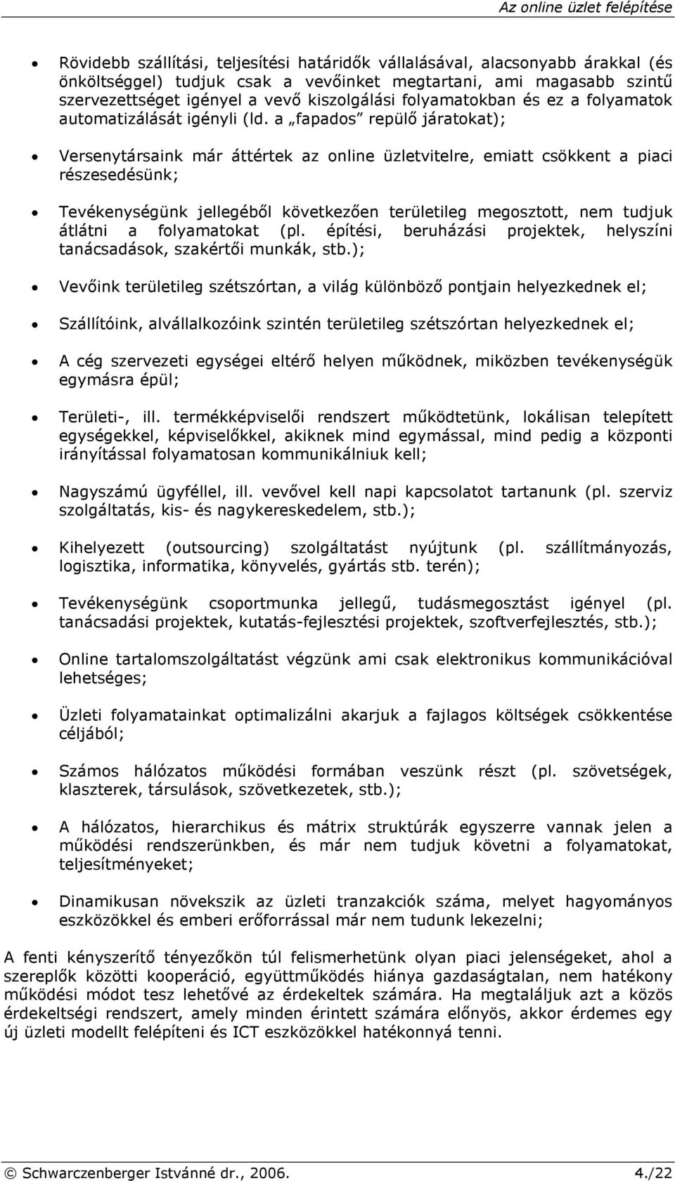 a fapados repülı járatokat); Versenytársaink már áttértek az online üzletvitelre, emiatt csökkent a piaci részesedésünk; Tevékenységünk jellegébıl következıen területileg megosztott, nem tudjuk