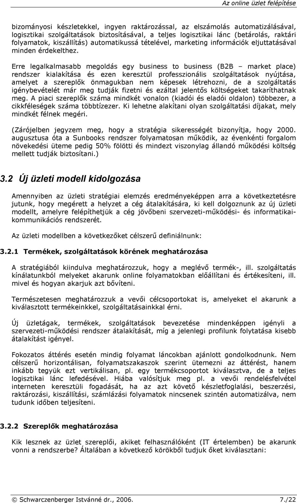 Erre legalkalmasabb megoldás egy business to business (B2B market place) rendszer kialakítása és ezen keresztül professzionális szolgáltatások nyújtása, amelyet a szereplık önmagukban nem képesek