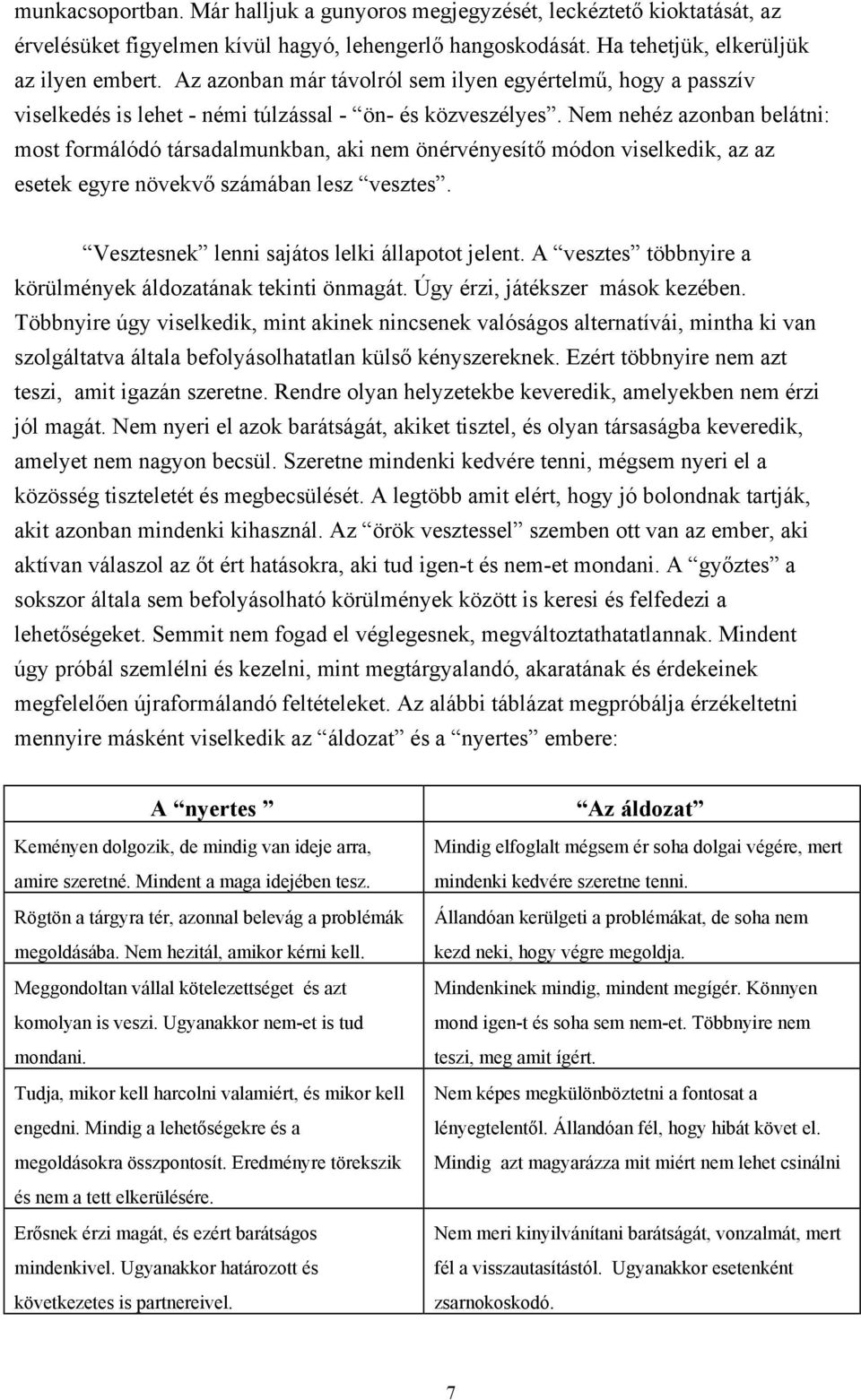 Nem nehéz azonban belátni: most formálódó társadalmunkban, aki nem önérvényesítő módon viselkedik, az az esetek egyre növekvő számában lesz vesztes. Vesztesnek lenni sajátos lelki állapotot jelent.