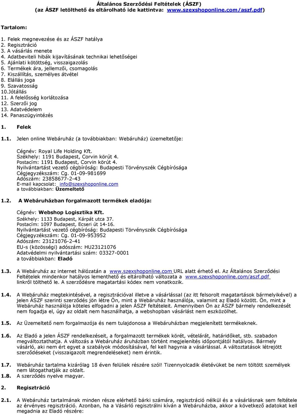 Elállás joga 9. Szavatosság 10.Jótállás 11. A felelősség korlátozása 12. Szerzői jog 13. Adatvédelem 14. Panaszügyintézés 1. Felek 1.1. Jelen online Webáruház (a továbbiakban: Webáruház) üzemeltetője: Cégnév: Royal Life Holding Kft.