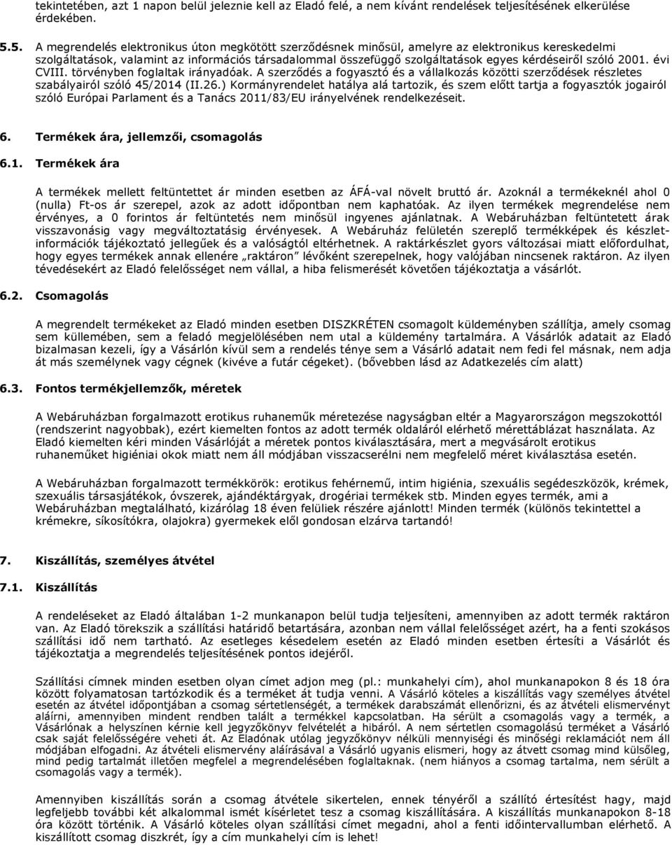 kérdéseiről szóló 2001. évi CVIII. törvényben foglaltak irányadóak. A szerződés a fogyasztó és a vállalkozás közötti szerződések részletes szabályairól szóló 45/2014 (II.26.