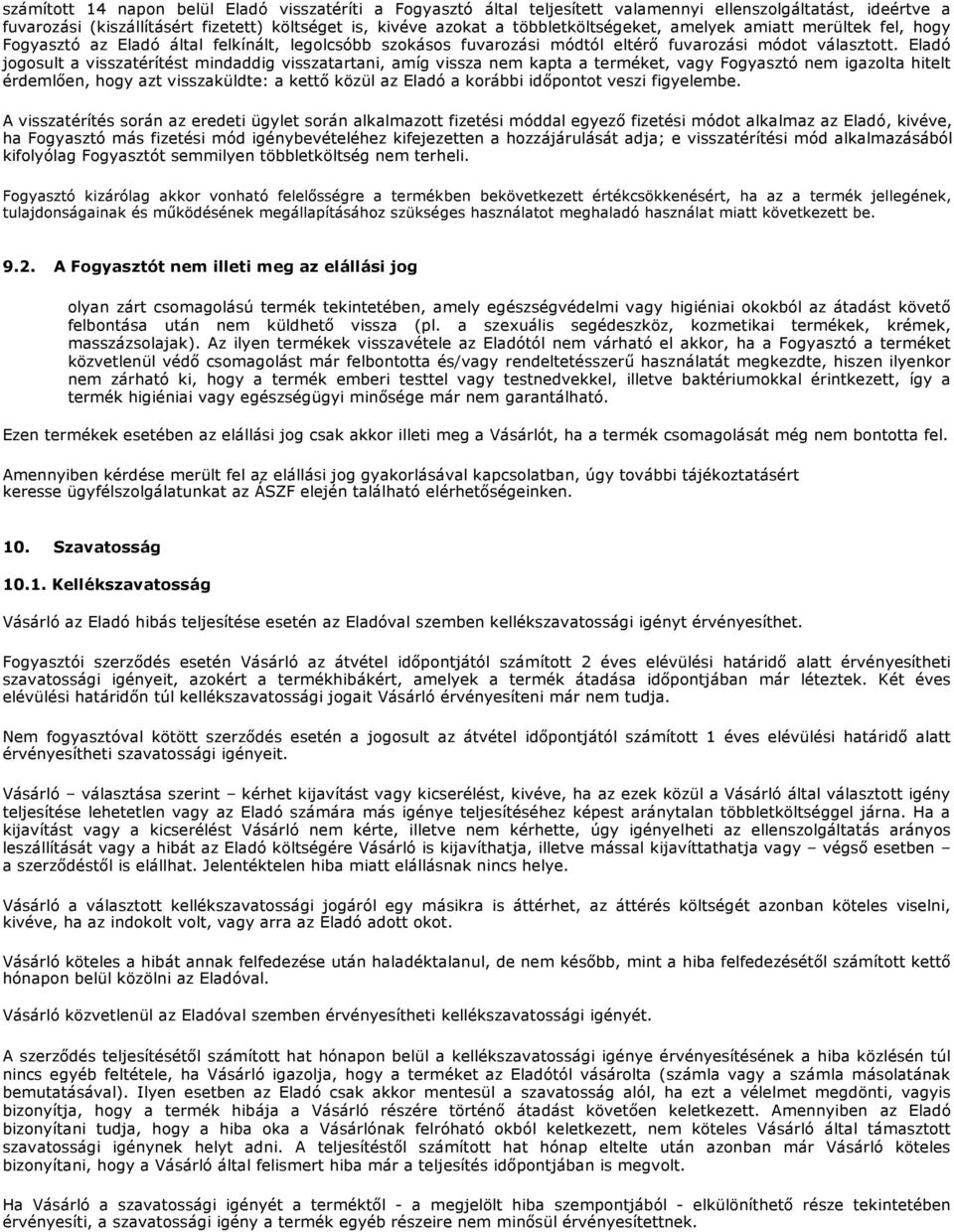 Eladó jogosult a visszatérítést mindaddig visszatartani, amíg vissza nem kapta a terméket, vagy Fogyasztó nem igazolta hitelt érdemlően, hogy azt visszaküldte: a kettő közül az Eladó a korábbi