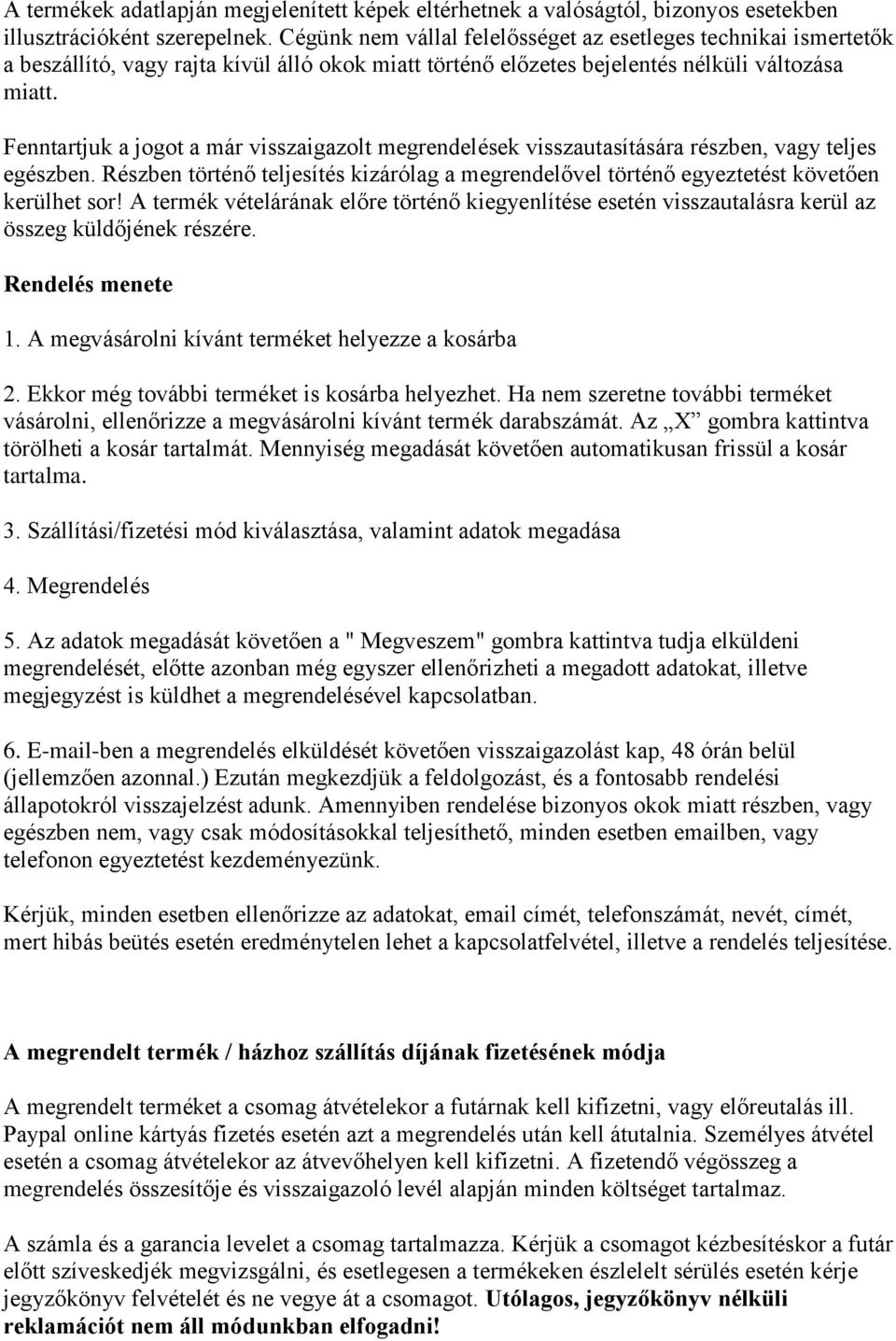 Fenntartjuk a jogot a már visszaigazolt megrendelések visszautasítására részben, vagy teljes egészben. Részben történő teljesítés kizárólag a megrendelővel történő egyeztetést követően kerülhet sor!