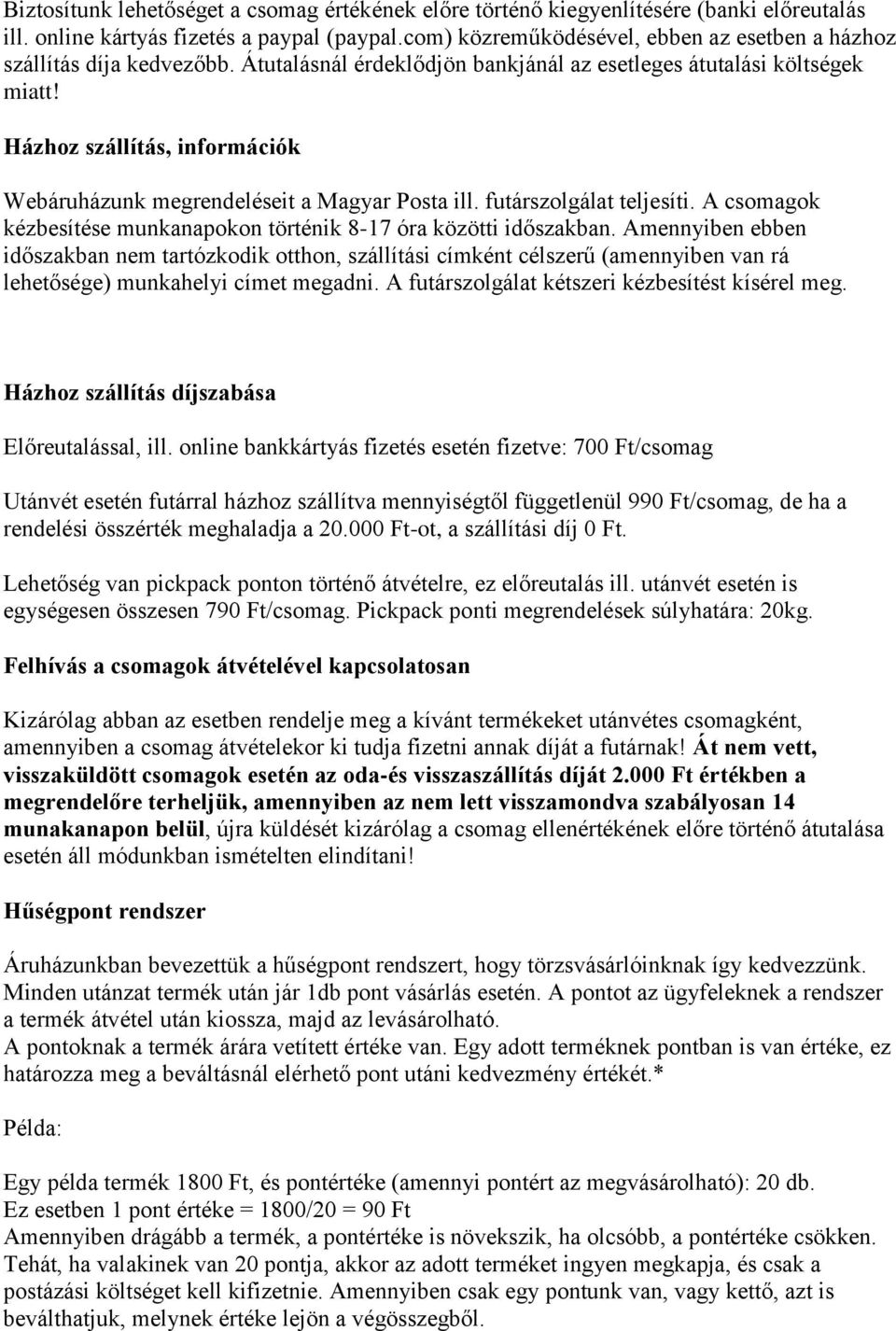 Házhoz szállítás, információk Webáruházunk megrendeléseit a Magyar Posta ill. futárszolgálat teljesíti. A csomagok kézbesítése munkanapokon történik 8-17 óra közötti időszakban.