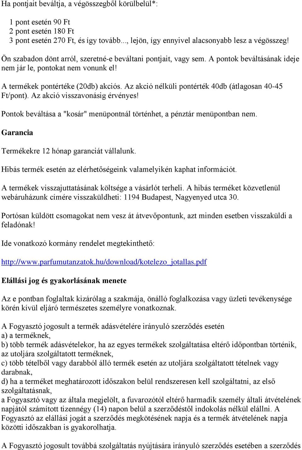 Az akció nélküli pontérték 40db (átlagosan 40-45 Ft/pont). Az akció visszavonásig érvényes! Pontok beváltása a "kosár" menüpontnál történhet, a pénztár menüpontban nem.