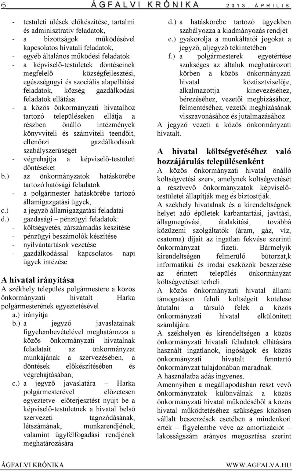 képviselő-testületek döntéseinek megfelelő községfejlesztési, egészségügyi és szociális alapellátási feladatok, község gazdálkodási feladatok ellátása - a közös önkormányzati hivatalhoz tartozó