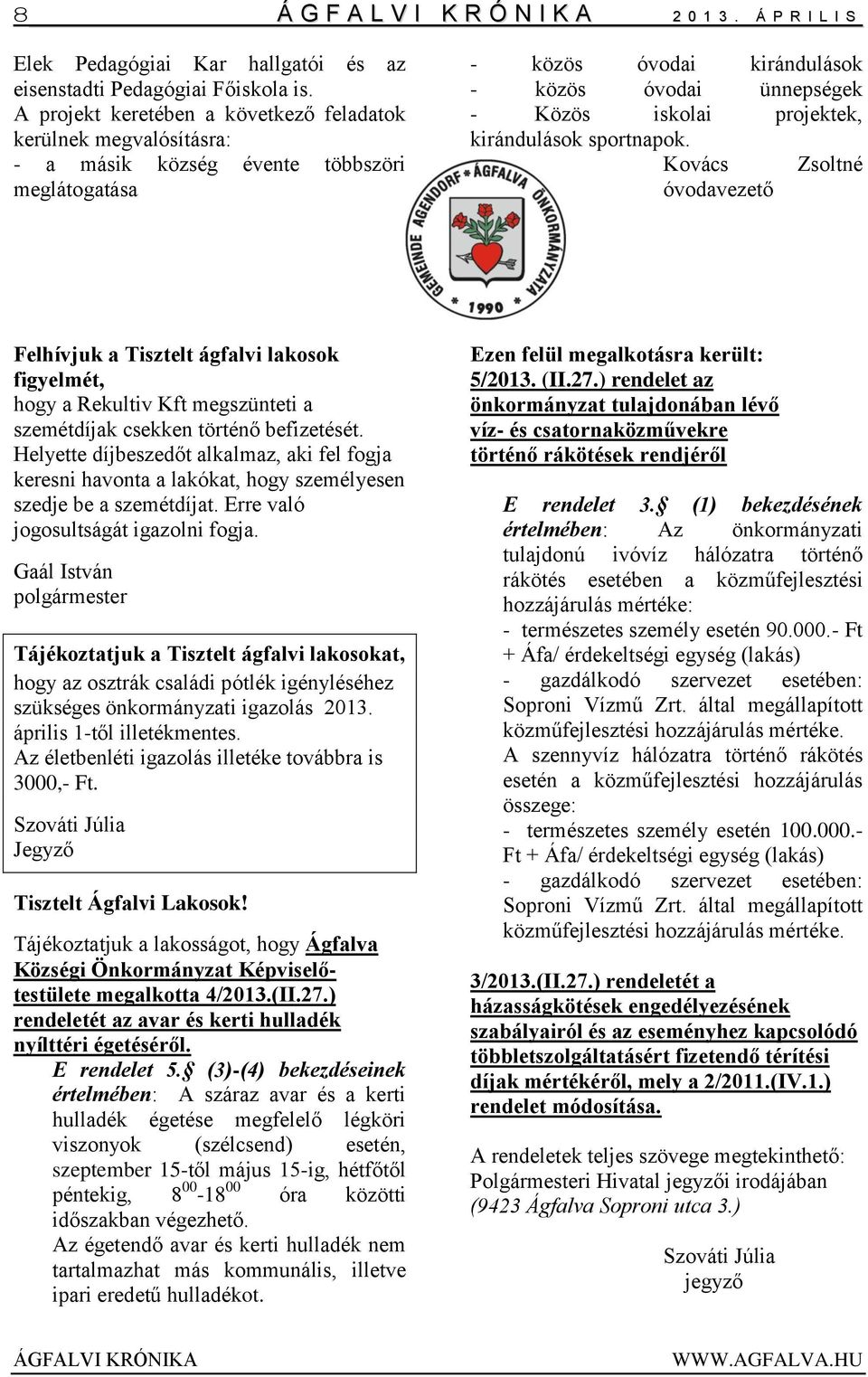 kirándulások sportnapok. Kovács Zsoltné óvodavezető Felhívjuk a Tisztelt ágfalvi lakosok figyelmét, hogy a Rekultiv Kft megszünteti a szemétdíjak csekken történő befizetését.